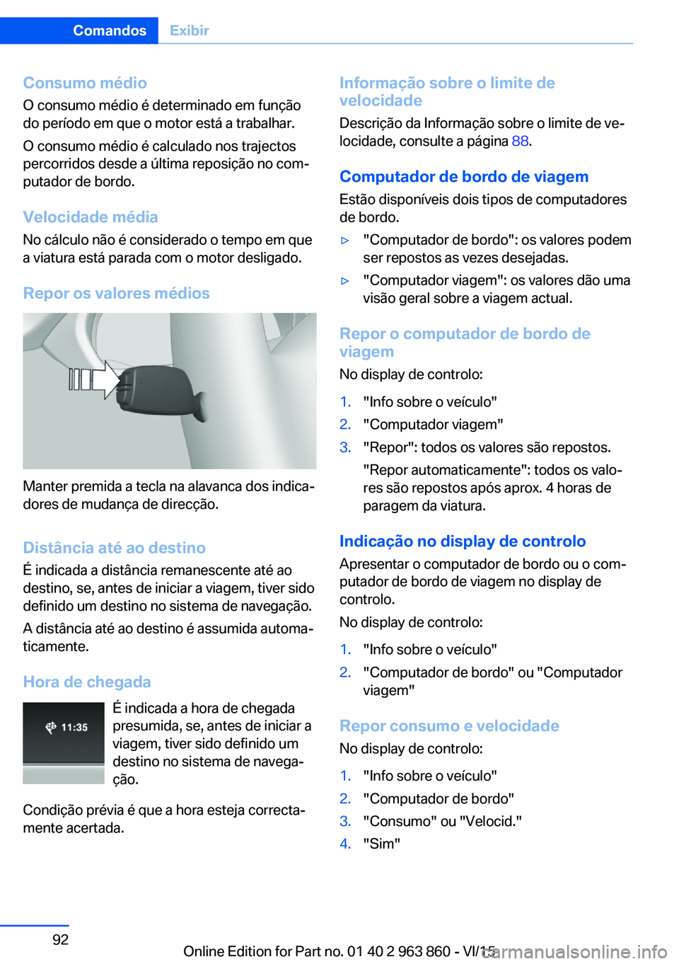 BMW 2 SERIES COUPE 2016 Manual do condutor (in Portuguese) Consumo médio
O consumo médio é determinado em função
do período em que o motor está a trabalhar.
O consumo médio é calculado nos trajectos
percorridos desde a última reposição no com‐
p BMW 2 SERIES COUPE 2016 Manual do condutor (in Portuguese) Consumo médio
O consumo médio é determinado em função
do período em que o motor está a trabalhar.
O consumo médio é calculado nos trajectos
percorridos desde a última reposição no com‐
p