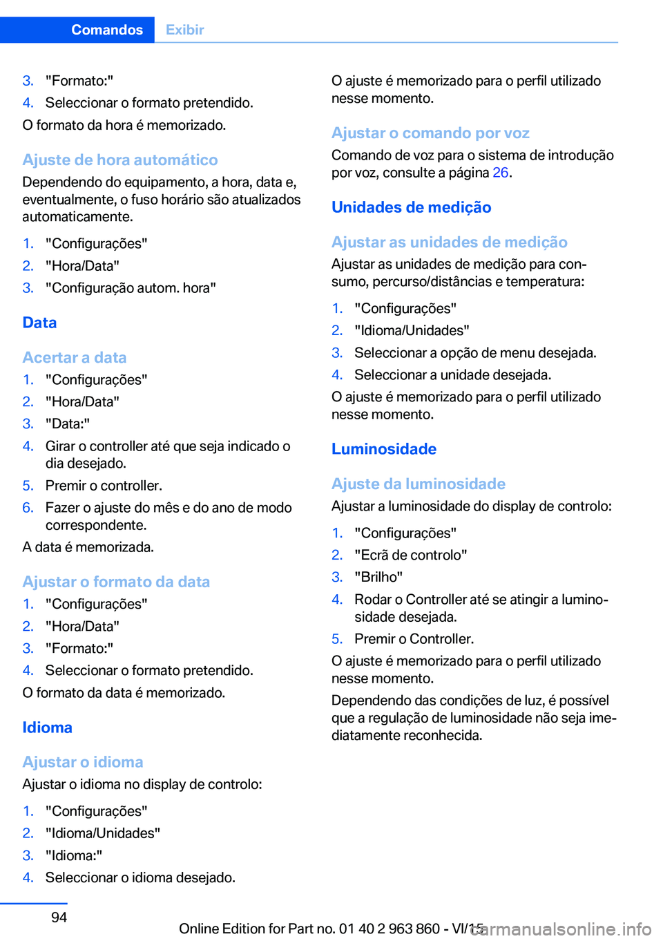 BMW 2 SERIES COUPE 2016 Manual do condutor (in Portuguese) 3."Formato:"4.Seleccionar o formato pretendido.
O formato da hora é memorizado.
Ajuste de hora automático Dependendo do equipamento, a hora, data e,
eventualmente, o fuso horário são atual BMW 2 SERIES COUPE 2016 Manual do condutor (in Portuguese) 3."Formato:"4.Seleccionar o formato pretendido.
O formato da hora é memorizado.
Ajuste de hora automático Dependendo do equipamento, a hora, data e,
eventualmente, o fuso horário são atual