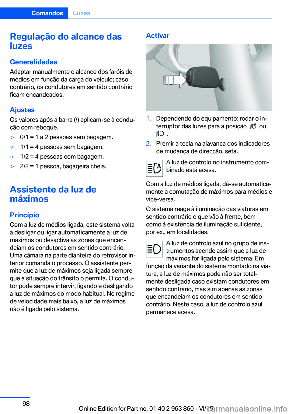 BMW 2 SERIES COUPE 2016 Manual do condutor (in Portuguese) Regulação do alcance das
luzes
Generalidades
Adaptar manualmente o alcance dos faróis de
médios em função da carga do veículo; caso
contrário, os condutores em sentido contrário
ficam encande BMW 2 SERIES COUPE 2016 Manual do condutor (in Portuguese) Regulação do alcance das
luzes
Generalidades
Adaptar manualmente o alcance dos faróis de
médios em função da carga do veículo; caso
contrário, os condutores em sentido contrário
ficam encande