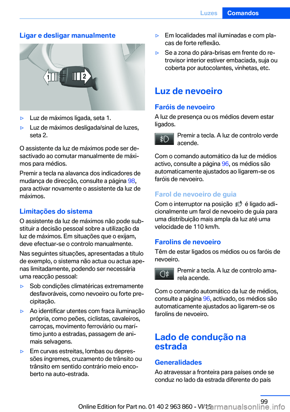 BMW 2 SERIES COUPE 2016 Manual do condutor (in Portuguese) Ligar e desligar manualmente▷Luz de máximos ligada, seta 1.▷Luz de máximos desligada/sinal de luzes,
seta 2.
O assistente da luz de máximos pode ser de‐
sactivado ao comutar manualmente de m BMW 2 SERIES COUPE 2016 Manual do condutor (in Portuguese) Ligar e desligar manualmente▷Luz de máximos ligada, seta 1.▷Luz de máximos desligada/sinal de luzes,
seta 2.
O assistente da luz de máximos pode ser de‐
sactivado ao comutar manualmente de m