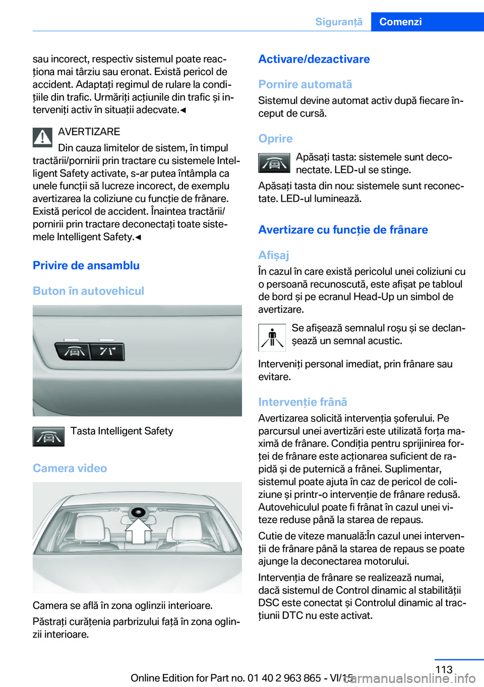 BMW 2 SERIES COUPE 2016 Ghiduri De Utilizare (in Romanian) sau incorect, respectiv sistemul poate reac‐
ţiona mai târziu sau eronat. Există pericol de
accident. Adaptaţi regimul de rulare la condi‐
ţiile din trafic. Urmăriţi acţiunile din trafic BMW 2 SERIES COUPE 2016 Ghiduri De Utilizare (in Romanian) sau incorect, respectiv sistemul poate reac‐
ţiona mai târziu sau eronat. Există pericol de
accident. Adaptaţi regimul de rulare la condi‐
ţiile din trafic. Urmăriţi acţiunile din trafic