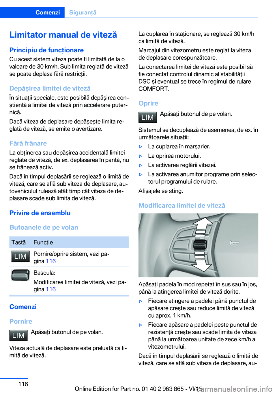 BMW 2 SERIES COUPE 2016 Ghiduri De Utilizare (in Romanian) Limitator manual de viteză
Principiu de funcţionare Cu acest sistem viteza poate fi limitată de la o
valoare de 30 km/h. Sub limita reglată de viteză
se poate deplasa fără restricţii.
Depăşi BMW 2 SERIES COUPE 2016 Ghiduri De Utilizare (in Romanian) Limitator manual de viteză
Principiu de funcţionare Cu acest sistem viteza poate fi limitată de la o
valoare de 30 km/h. Sub limita reglată de viteză
se poate deplasa fără restricţii.
Depăşi