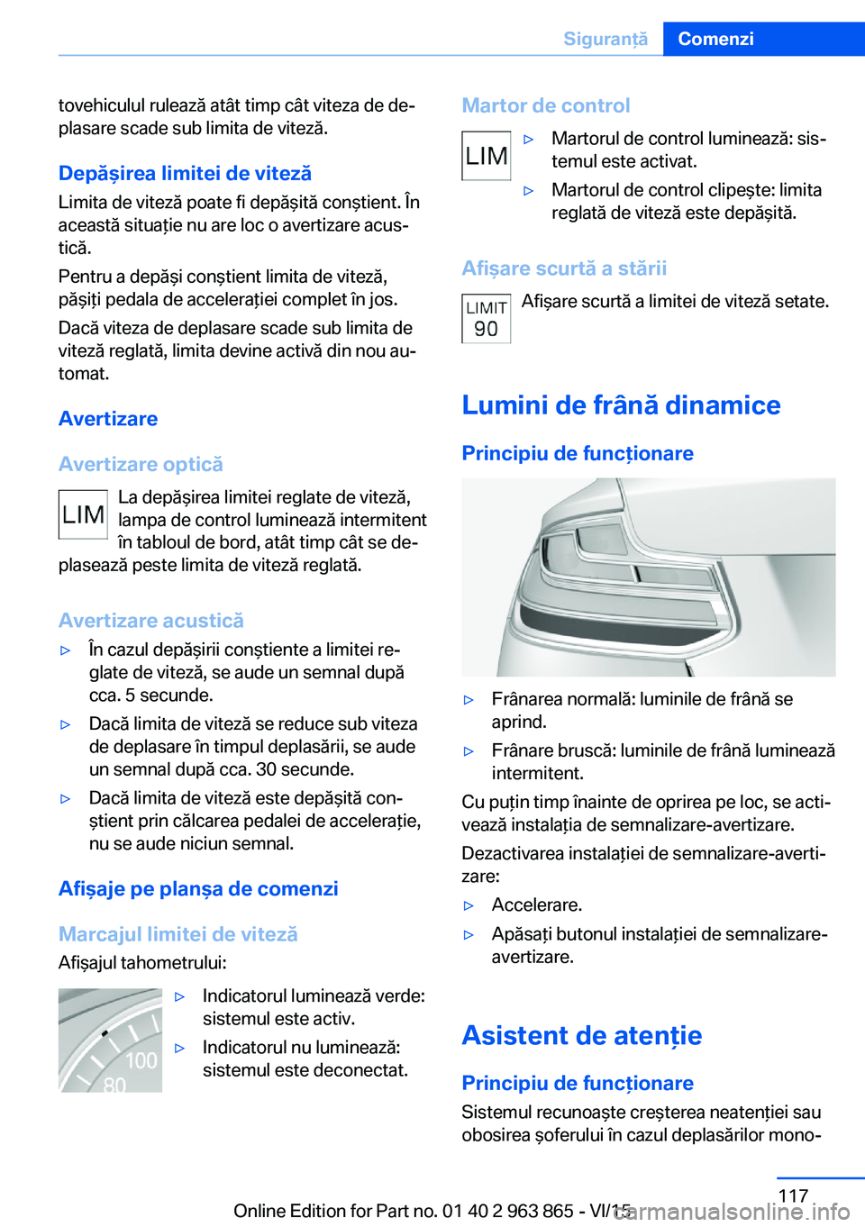 BMW 2 SERIES COUPE 2016 Ghiduri De Utilizare (in Romanian) tovehiculul rulează atât timp cât viteza de de‐
plasare scade sub limita de viteză.
Depăşirea limitei de viteză
Limita de viteză poate fi depăşită conştient. În
această situaţie nu ar BMW 2 SERIES COUPE 2016 Ghiduri De Utilizare (in Romanian) tovehiculul rulează atât timp cât viteza de de‐
plasare scade sub limita de viteză.
Depăşirea limitei de viteză
Limita de viteză poate fi depăşită conştient. În
această situaţie nu ar