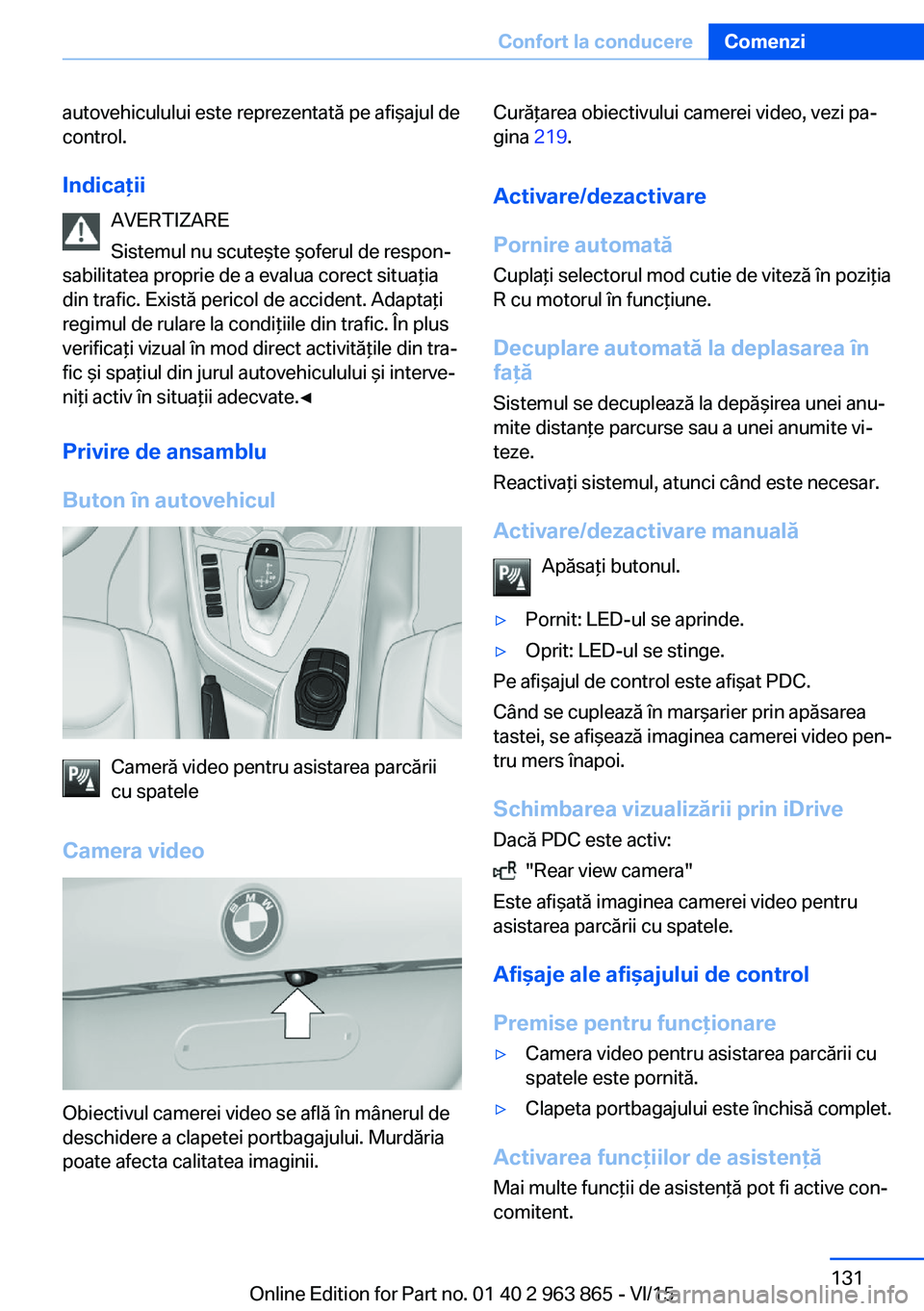 BMW 2 SERIES COUPE 2016 Ghiduri De Utilizare (in Romanian) autovehiculului este reprezentată pe afişajul de
control.
Indicaţii AVERTIZARE
Sistemul nu scuteşte şoferul de respon‐
sabilitatea proprie de a evalua corect situaţia
din trafic. Există peric BMW 2 SERIES COUPE 2016 Ghiduri De Utilizare (in Romanian) autovehiculului este reprezentată pe afişajul de
control.
Indicaţii AVERTIZARE
Sistemul nu scuteşte şoferul de respon‐
sabilitatea proprie de a evalua corect situaţia
din trafic. Există peric