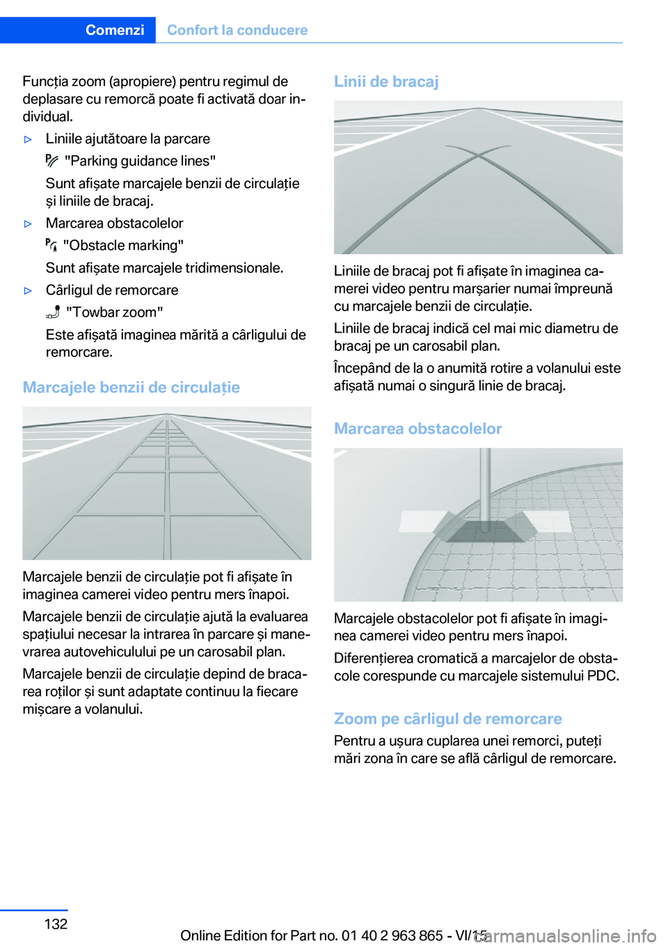 BMW 2 SERIES COUPE 2016 Ghiduri De Utilizare (in Romanian) Funcţia zoom (apropiere) pentru regimul de
deplasare cu remorcă poate fi activată doar in‐
dividual.▷Liniile ajutătoare la parcare
"Parking guidance lines"
Sunt afişate marcajele be BMW 2 SERIES COUPE 2016 Ghiduri De Utilizare (in Romanian) Funcţia zoom (apropiere) pentru regimul de
deplasare cu remorcă poate fi activată doar in‐
dividual.▷Liniile ajutătoare la parcare
"Parking guidance lines"
Sunt afişate marcajele be