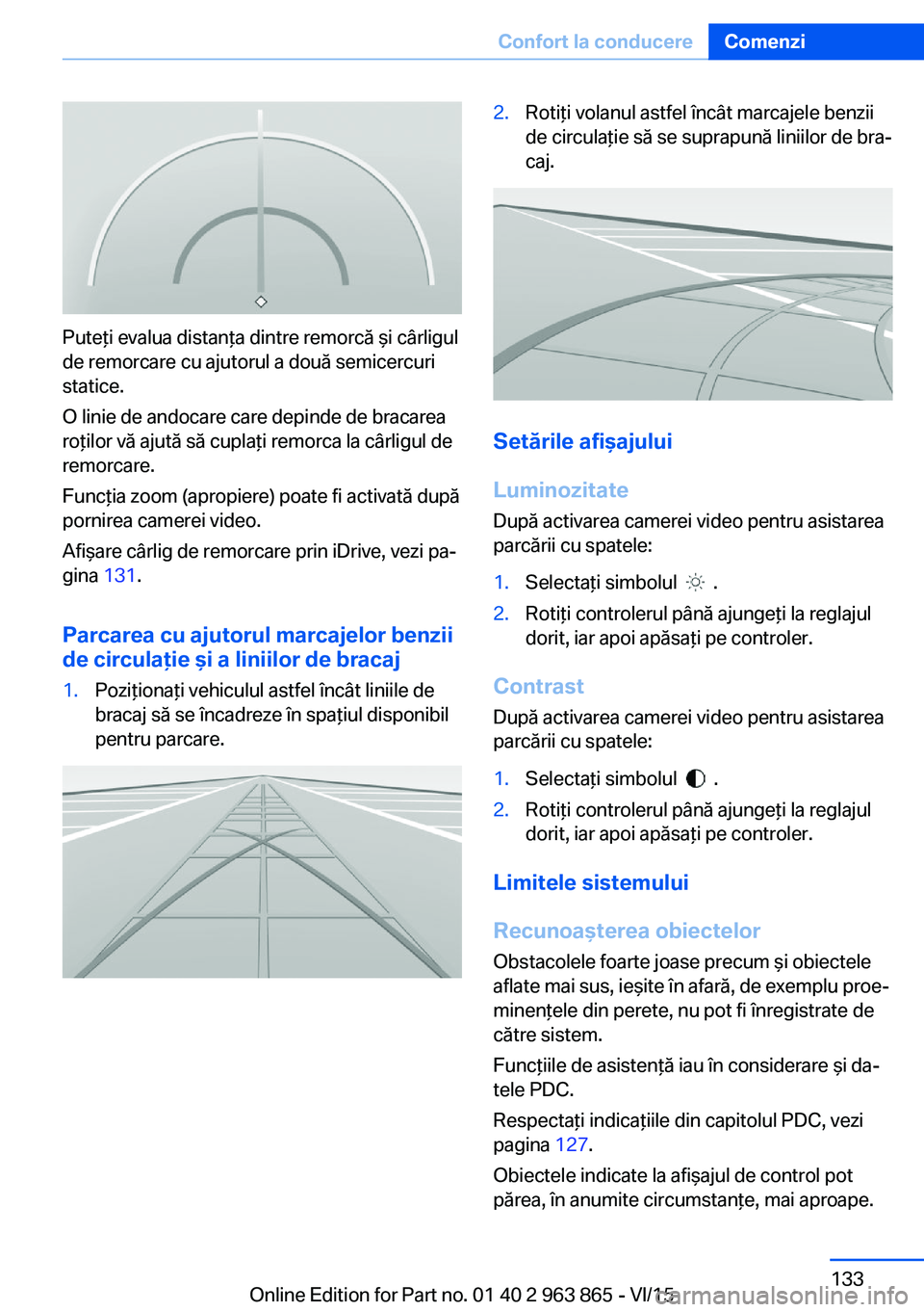 BMW 2 SERIES COUPE 2016 Ghiduri De Utilizare (in Romanian) Puteţi evalua distanţa dintre remorcă şi cârligul
de remorcare cu ajutorul a două semicercuri
statice.
O linie de andocare care depinde de bracarea
roţilor vă ajută să cuplaţi remorca la c BMW 2 SERIES COUPE 2016 Ghiduri De Utilizare (in Romanian) Puteţi evalua distanţa dintre remorcă şi cârligul
de remorcare cu ajutorul a două semicercuri
statice.
O linie de andocare care depinde de bracarea
roţilor vă ajută să cuplaţi remorca la c