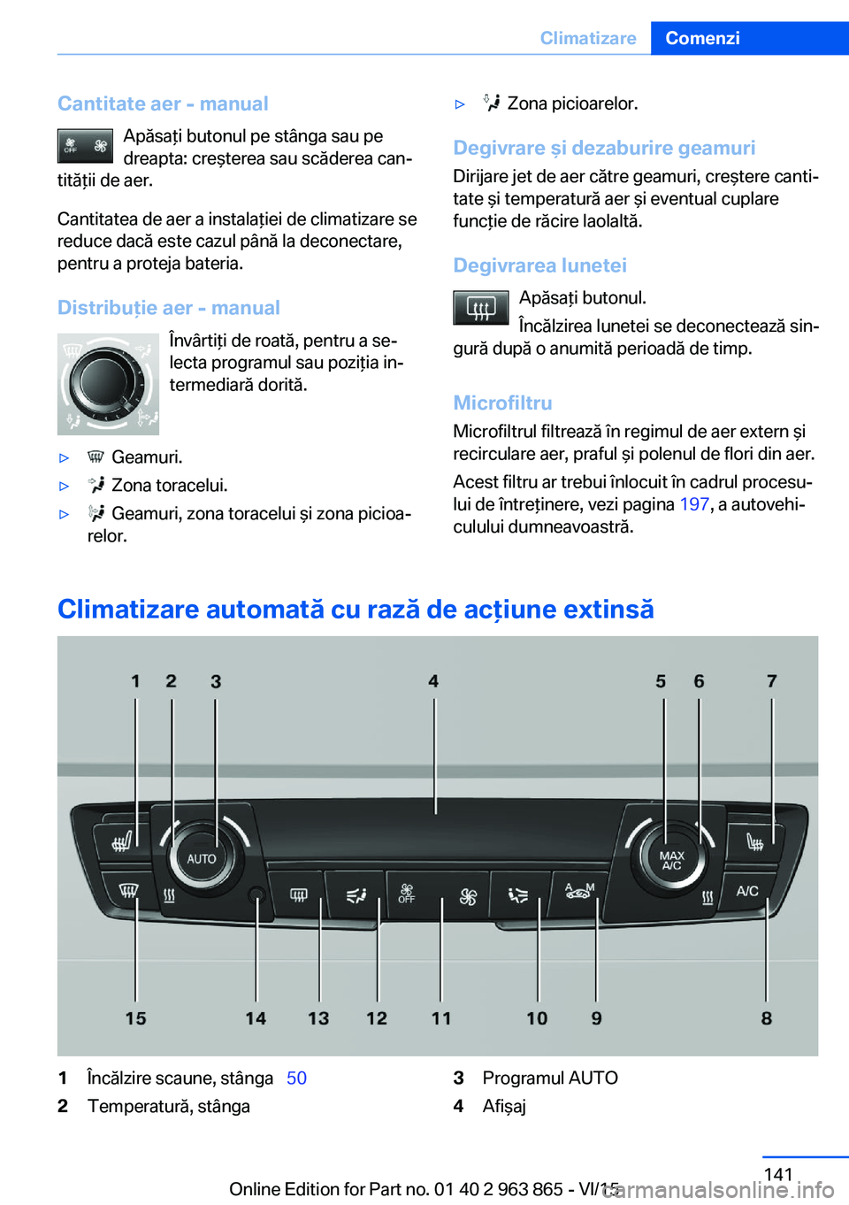 BMW 2 SERIES COUPE 2016 Ghiduri De Utilizare (in Romanian) Cantitate aer - manualApăsaţi butonul pe stânga sau pe
dreapta: creşterea sau scăderea can‐
tităţii de aer.
Cantitatea de aer a instalaţiei de climatizare se
reduce dacă este cazul până l BMW 2 SERIES COUPE 2016 Ghiduri De Utilizare (in Romanian) Cantitate aer - manualApăsaţi butonul pe stânga sau pe
dreapta: creşterea sau scăderea can‐
tităţii de aer.
Cantitatea de aer a instalaţiei de climatizare se
reduce dacă este cazul până l