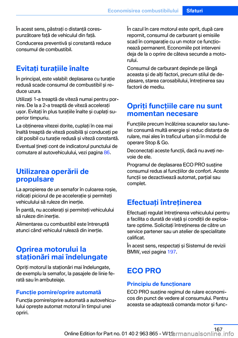 BMW 2 SERIES COUPE 2016 Ghiduri De Utilizare (in Romanian) În acest sens, păstraţi o distanţă cores‐
punzătoare faţă de vehiculul din faţă.
Conducerea preventivă şi constantă reduce
consumul de combustibil.
Evitaţi turaţiile înalte
În princ BMW 2 SERIES COUPE 2016 Ghiduri De Utilizare (in Romanian) În acest sens, păstraţi o distanţă cores‐
punzătoare faţă de vehiculul din faţă.
Conducerea preventivă şi constantă reduce
consumul de combustibil.
Evitaţi turaţiile înalte
În princ