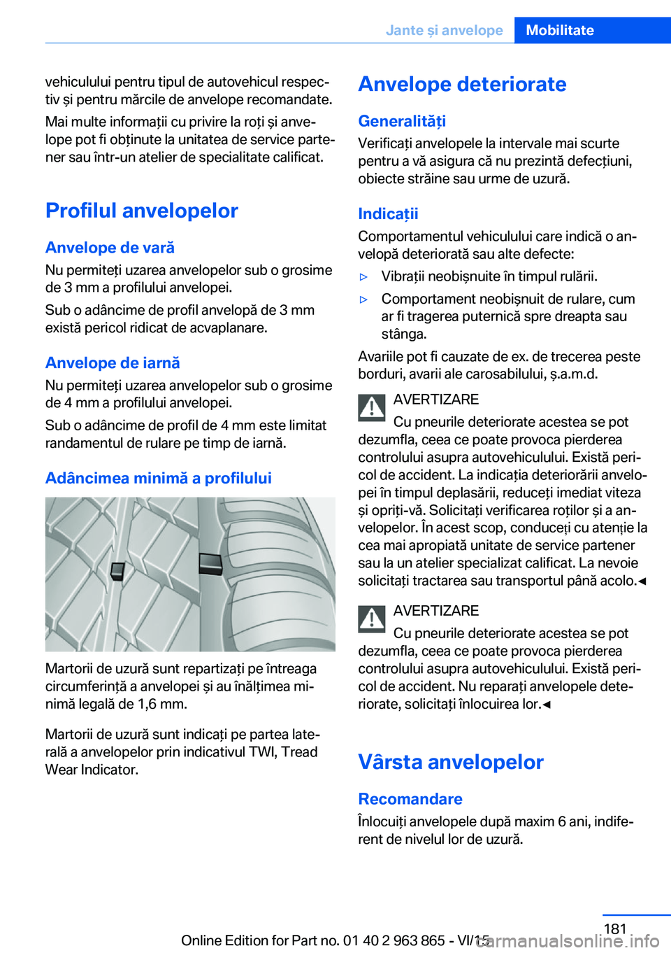BMW 2 SERIES COUPE 2016 Ghiduri De Utilizare (in Romanian) vehiculului pentru tipul de autovehicul respec‐
tiv şi pentru mărcile de anvelope recomandate.
Mai multe informaţii cu privire la roţi şi anve‐
lope pot fi obţinute la unitatea de service pa BMW 2 SERIES COUPE 2016 Ghiduri De Utilizare (in Romanian) vehiculului pentru tipul de autovehicul respec‐
tiv şi pentru mărcile de anvelope recomandate.
Mai multe informaţii cu privire la roţi şi anve‐
lope pot fi obţinute la unitatea de service pa
