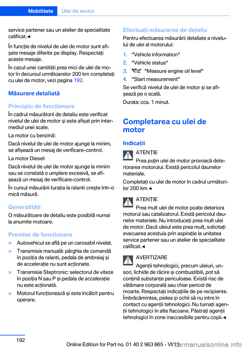 BMW 2 SERIES COUPE 2016 Ghiduri De Utilizare (in Romanian) service partener sau un atelier de specialitate
calificat.◀
În funcţie de nivelul de ulei de motor sunt afi‐
şate mesaje diferite pe display. Respectaţi
aceste mesaje.
În cazul unei cantită BMW 2 SERIES COUPE 2016 Ghiduri De Utilizare (in Romanian) service partener sau un atelier de specialitate
calificat.◀
În funcţie de nivelul de ulei de motor sunt afi‐
şate mesaje diferite pe display. Respectaţi
aceste mesaje.
În cazul unei cantită