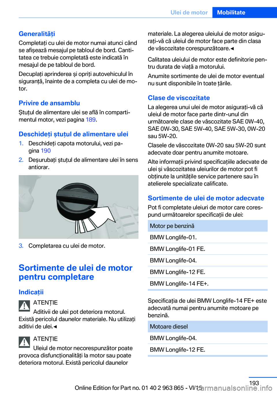 BMW 2 SERIES COUPE 2016 Ghiduri De Utilizare (in Romanian) Generalităţi
Completaţi cu ulei de motor numai atunci când
se afişează mesajul pe tabloul de bord. Canti‐
tatea ce trebuie completată este indicată în
mesajul de pe tabloul de bord.
Decupla BMW 2 SERIES COUPE 2016 Ghiduri De Utilizare (in Romanian) Generalităţi
Completaţi cu ulei de motor numai atunci când
se afişează mesajul pe tabloul de bord. Canti‐
tatea ce trebuie completată este indicată în
mesajul de pe tabloul de bord.
Decupla