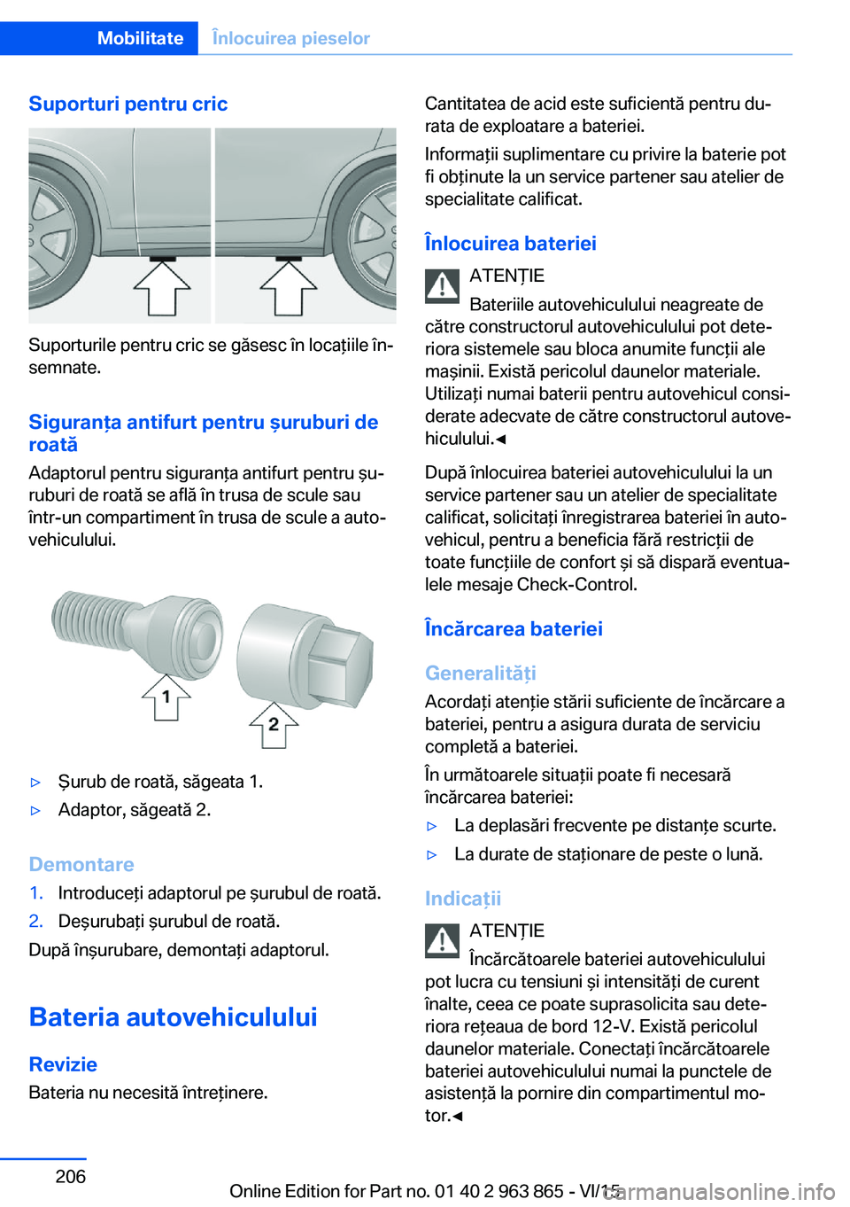 BMW 2 SERIES COUPE 2016 Ghiduri De Utilizare (in Romanian) Suporturi pentru cric
Suporturile pentru cric se găsesc în locaţiile în‐
semnate.
Siguranţa antifurt pentru şuruburi de roată
Adaptorul pentru siguranţa antifurt pentru şu‐
ruburi de roat BMW 2 SERIES COUPE 2016 Ghiduri De Utilizare (in Romanian) Suporturi pentru cric
Suporturile pentru cric se găsesc în locaţiile în‐
semnate.
Siguranţa antifurt pentru şuruburi de roată
Adaptorul pentru siguranţa antifurt pentru şu‐
ruburi de roat