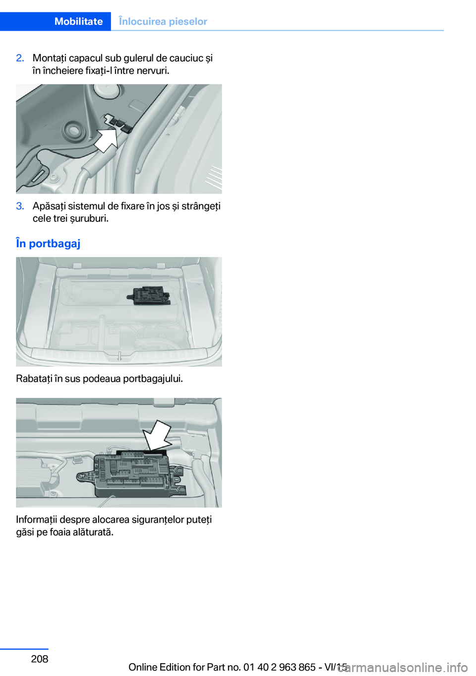 BMW 2 SERIES COUPE 2016 Ghiduri De Utilizare (in Romanian) 2.Montaţi capacul sub gulerul de cauciuc şi
în încheiere fixaţi-l între nervuri.3.Apăsaţi sistemul de fixare în jos şi strângeţi
cele trei şuruburi.
În portbagaj
Rabataţi în sus podeau BMW 2 SERIES COUPE 2016 Ghiduri De Utilizare (in Romanian) 2.Montaţi capacul sub gulerul de cauciuc şi
în încheiere fixaţi-l între nervuri.3.Apăsaţi sistemul de fixare în jos şi strângeţi
cele trei şuruburi.
În portbagaj
Rabataţi în sus podeau
