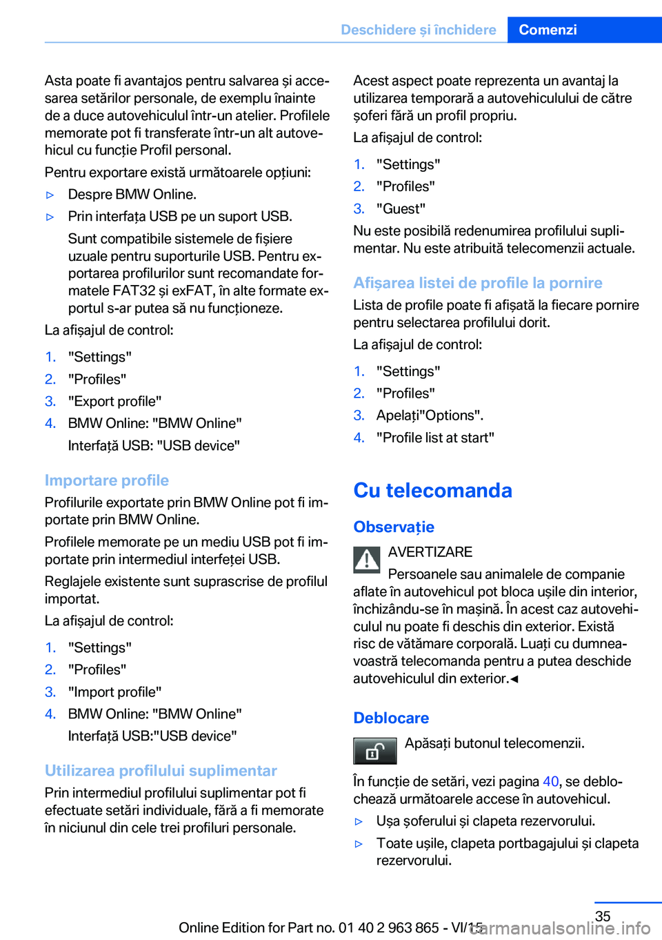 BMW 2 SERIES COUPE 2016 Ghiduri De Utilizare (in Romanian) Asta poate fi avantajos pentru salvarea şi acce‐
sarea setărilor personale, de exemplu înainte
de a duce autovehiculul într-un atelier. Profilele
memorate pot fi transferate într-un alt autove BMW 2 SERIES COUPE 2016 Ghiduri De Utilizare (in Romanian) Asta poate fi avantajos pentru salvarea şi acce‐
sarea setărilor personale, de exemplu înainte
de a duce autovehiculul într-un atelier. Profilele
memorate pot fi transferate într-un alt autove