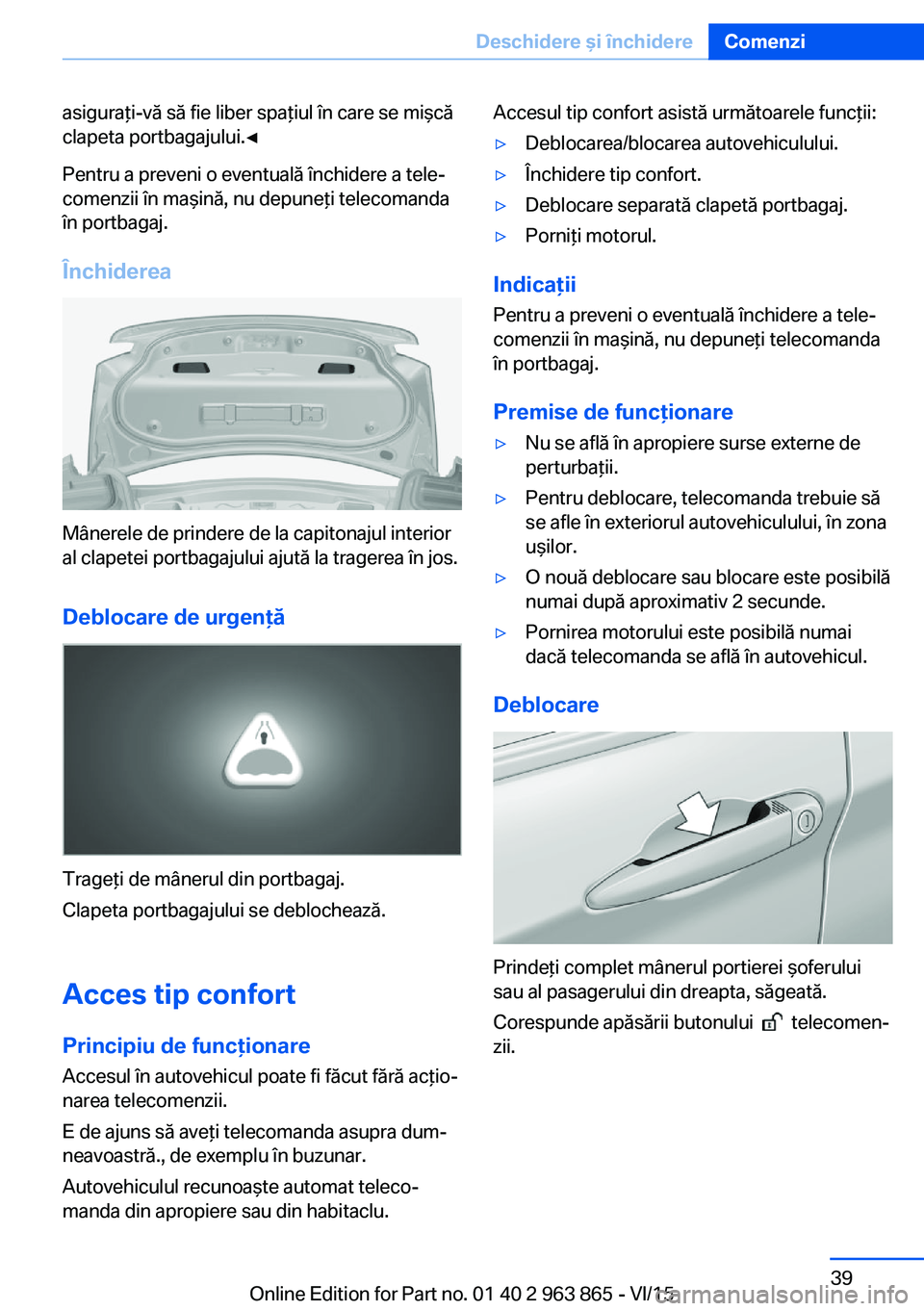 BMW 2 SERIES COUPE 2016 Ghiduri De Utilizare (in Romanian) asiguraţi-vă să fie liber spaţiul în care se mişcă
clapeta portbagajului.◀
Pentru a preveni o eventuală închidere a tele‐
comenzii în maşină, nu depuneţi telecomanda
în portbagaj.
Î BMW 2 SERIES COUPE 2016 Ghiduri De Utilizare (in Romanian) asiguraţi-vă să fie liber spaţiul în care se mişcă
clapeta portbagajului.◀
Pentru a preveni o eventuală închidere a tele‐
comenzii în maşină, nu depuneţi telecomanda
în portbagaj.
Î