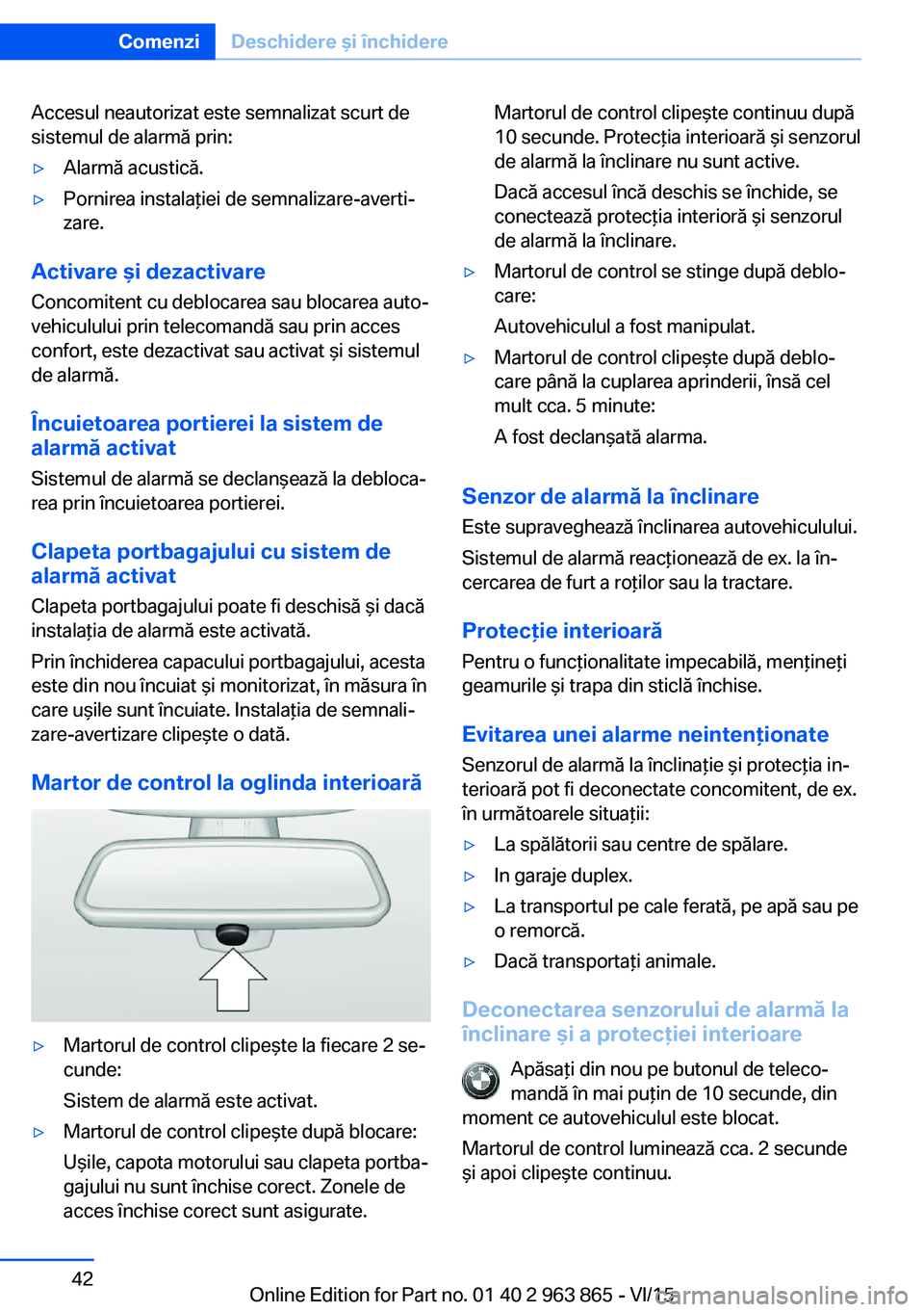BMW 2 SERIES COUPE 2016 Ghiduri De Utilizare (in Romanian) Accesul neautorizat este semnalizat scurt de
sistemul de alarmă prin:▷Alarmă acustică.▷Pornirea instalaţiei de semnalizare-averti‐
zare.
Activare şi dezactivare
Concomitent cu deblocarea sa BMW 2 SERIES COUPE 2016 Ghiduri De Utilizare (in Romanian) Accesul neautorizat este semnalizat scurt de
sistemul de alarmă prin:▷Alarmă acustică.▷Pornirea instalaţiei de semnalizare-averti‐
zare.
Activare şi dezactivare
Concomitent cu deblocarea sa