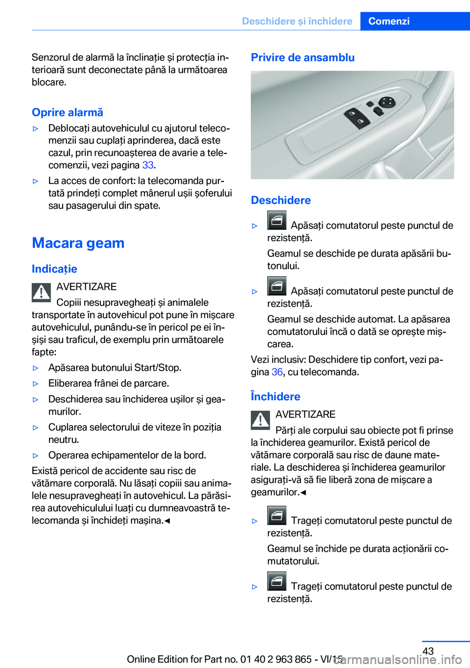 BMW 2 SERIES COUPE 2016 Ghiduri De Utilizare (in Romanian) Senzorul de alarmă la înclinaţie şi protecţia in‐
terioară sunt deconectate până la următoarea
blocare.
Oprire alarmă▷Deblocaţi autovehiculul cu ajutorul teleco‐
menzii sau cuplaţi a BMW 2 SERIES COUPE 2016 Ghiduri De Utilizare (in Romanian) Senzorul de alarmă la înclinaţie şi protecţia in‐
terioară sunt deconectate până la următoarea
blocare.
Oprire alarmă▷Deblocaţi autovehiculul cu ajutorul teleco‐
menzii sau cuplaţi a