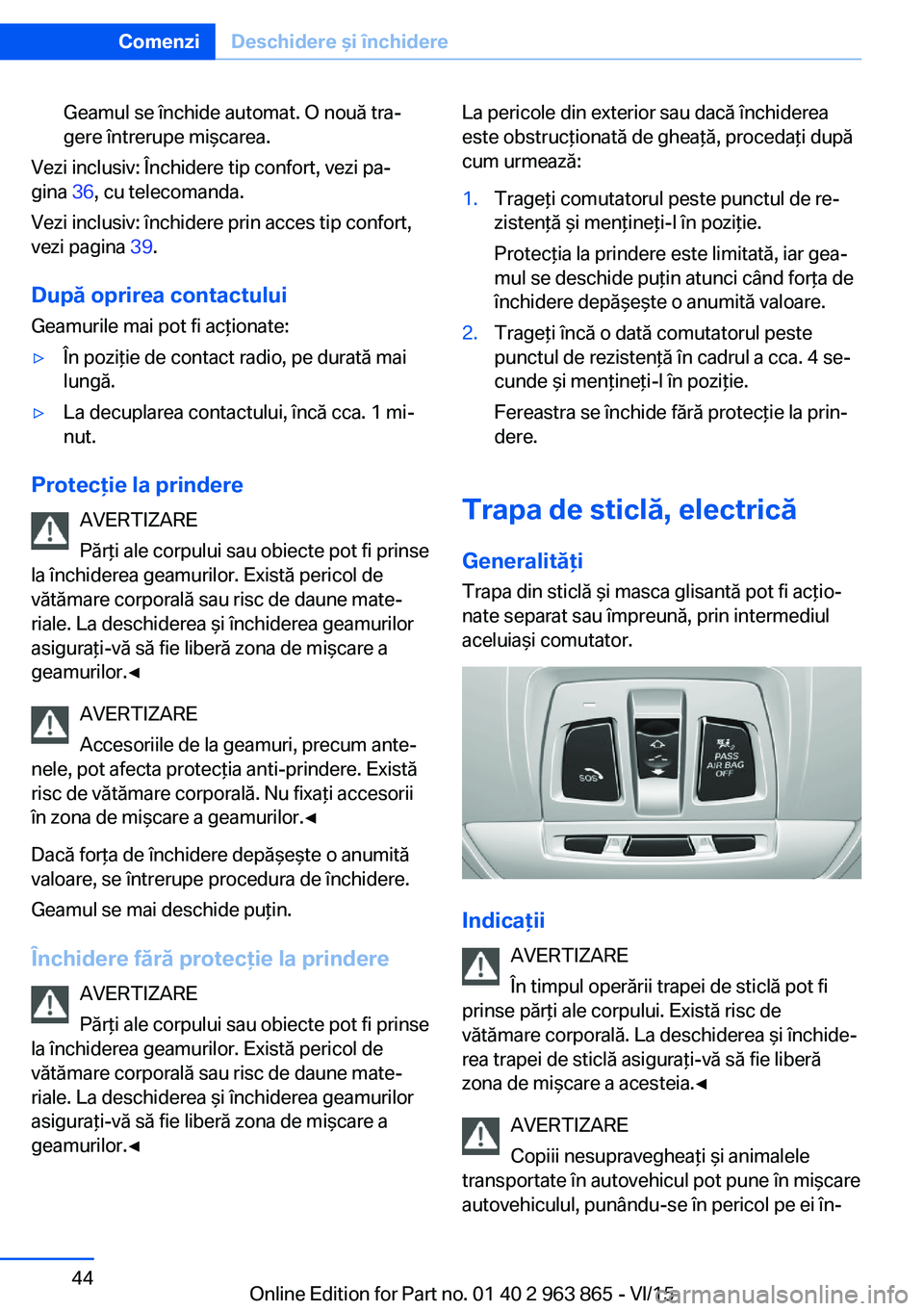 BMW 2 SERIES COUPE 2016 Ghiduri De Utilizare (in Romanian) Geamul se închide automat. O nouă tra‐
gere întrerupe mişcarea.
Vezi inclusiv: Închidere tip confort, vezi pa‐
gina 36, cu telecomanda.
Vezi inclusiv: închidere prin acces tip confort,
vezi BMW 2 SERIES COUPE 2016 Ghiduri De Utilizare (in Romanian) Geamul se închide automat. O nouă tra‐
gere întrerupe mişcarea.
Vezi inclusiv: Închidere tip confort, vezi pa‐
gina 36, cu telecomanda.
Vezi inclusiv: închidere prin acces tip confort,
vezi