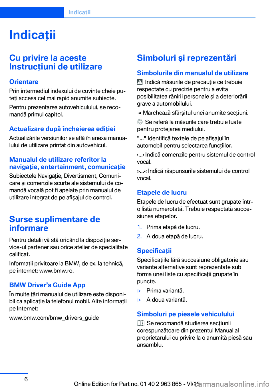 BMW 2 SERIES COUPE 2016 Ghiduri De Utilizare (in Romanian) IndicaţiiCu privire la aceste
Instrucţiuni de utilizare
Orientare
Prin intermediul indexului de cuvinte cheie pu‐
teţi accesa cel mai rapid anumite subiecte.
Pentru prezentarea autovehiculului, s BMW 2 SERIES COUPE 2016 Ghiduri De Utilizare (in Romanian) IndicaţiiCu privire la aceste
Instrucţiuni de utilizare
Orientare
Prin intermediul indexului de cuvinte cheie pu‐
teţi accesa cel mai rapid anumite subiecte.
Pentru prezentarea autovehiculului, s