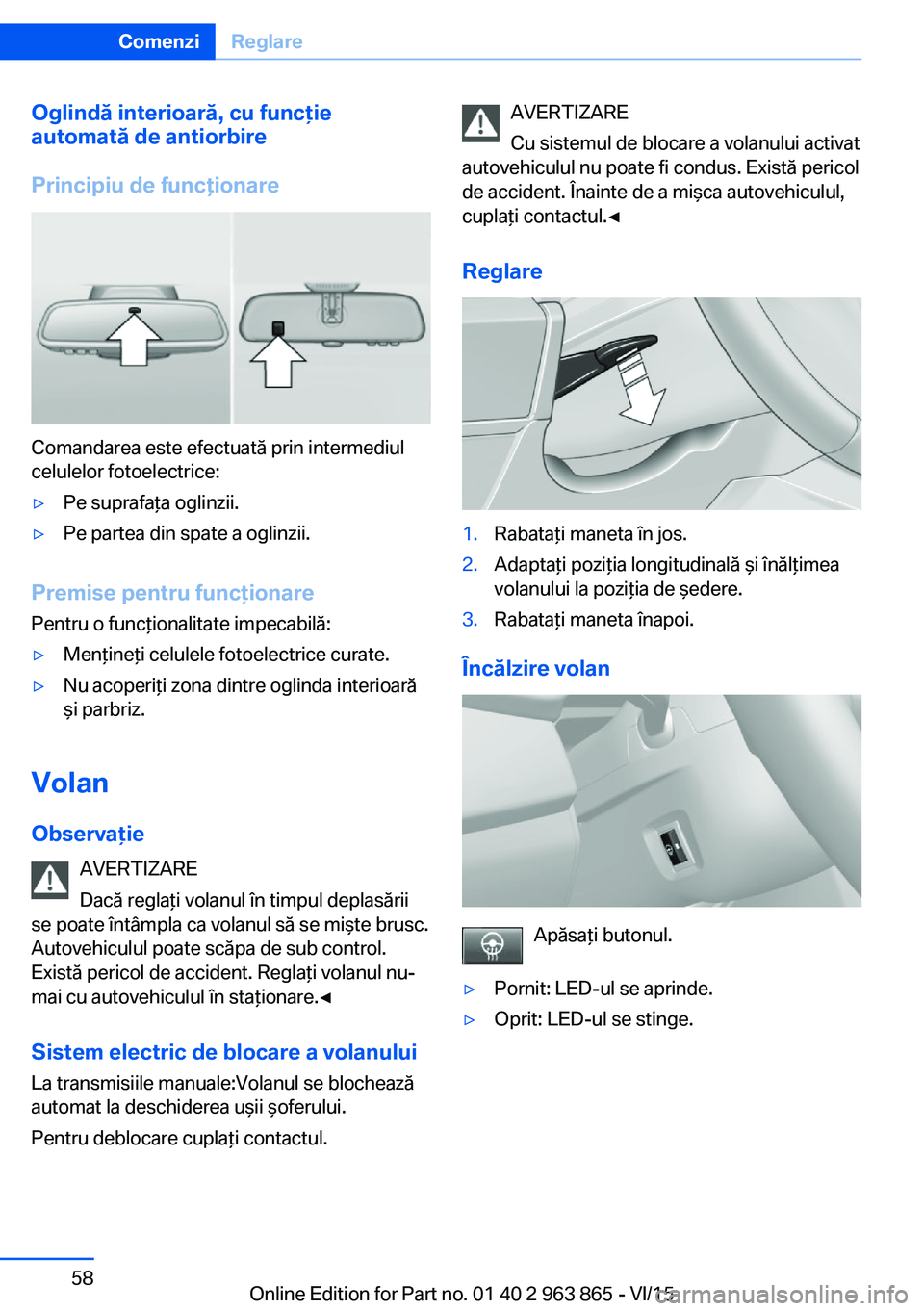 BMW 2 SERIES COUPE 2016 Ghiduri De Utilizare (in Romanian) Oglindă interioară, cu funcţie
automată de antiorbire
Principiu de funcţionare
Comandarea este efectuată prin intermediul
celulelor fotoelectrice:
▷Pe suprafaţa oglinzii.▷Pe partea din spat BMW 2 SERIES COUPE 2016 Ghiduri De Utilizare (in Romanian) Oglindă interioară, cu funcţie
automată de antiorbire
Principiu de funcţionare
Comandarea este efectuată prin intermediul
celulelor fotoelectrice:
▷Pe suprafaţa oglinzii.▷Pe partea din spat