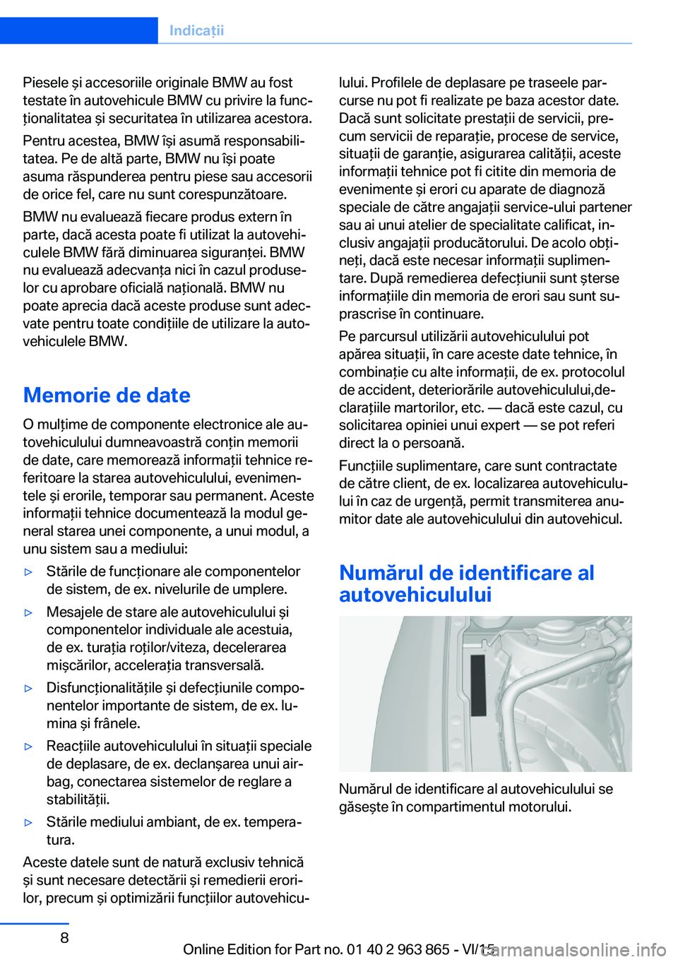 BMW 2 SERIES COUPE 2016 Ghiduri De Utilizare (in Romanian) Piesele şi accesoriile originale BMW au fost
testate în autovehicule BMW cu privire la func‐
ţionalitatea şi securitatea în utilizarea acestora.
Pentru acestea, BMW îşi asumă responsabili‐ BMW 2 SERIES COUPE 2016 Ghiduri De Utilizare (in Romanian) Piesele şi accesoriile originale BMW au fost
testate în autovehicule BMW cu privire la func‐
ţionalitatea şi securitatea în utilizarea acestora.
Pentru acestea, BMW îşi asumă responsabili‐