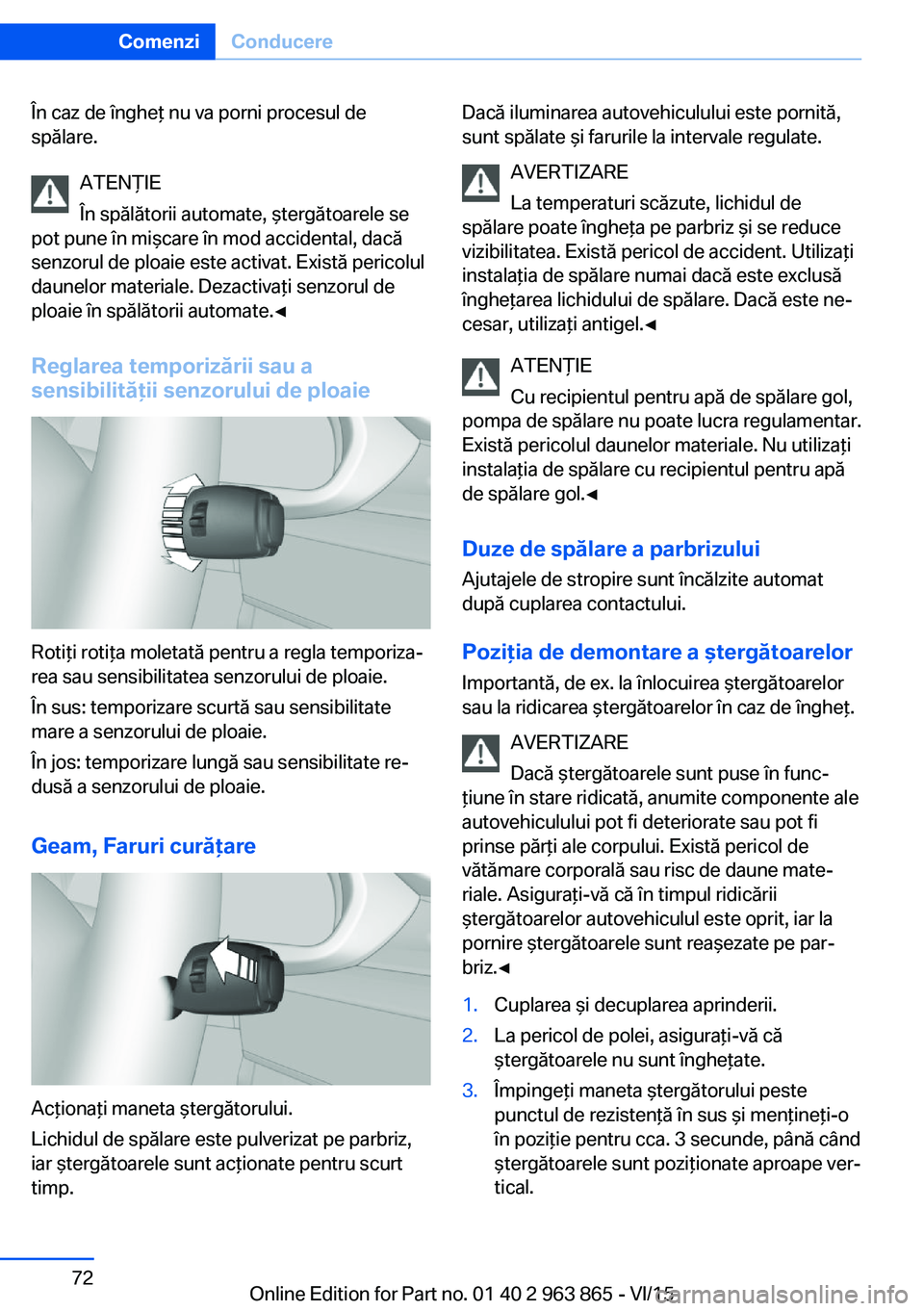 BMW 2 SERIES COUPE 2016 Ghiduri De Utilizare (in Romanian) În caz de îngheţ nu va porni procesul de
spălare.
ATENŢIE
În spălătorii automate, ştergătoarele se
pot pune în mişcare în mod accidental, dacă
senzorul de ploaie este activat. Există pe BMW 2 SERIES COUPE 2016 Ghiduri De Utilizare (in Romanian) În caz de îngheţ nu va porni procesul de
spălare.
ATENŢIE
În spălătorii automate, ştergătoarele se
pot pune în mişcare în mod accidental, dacă
senzorul de ploaie este activat. Există pe