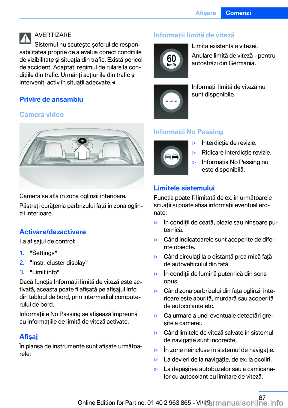 BMW 2 SERIES COUPE 2016 Ghiduri De Utilizare (in Romanian) AVERTIZARE
Sistemul nu scuteşte şoferul de respon‐
sabilitatea proprie de a evalua corect condiţiile
de vizibilitate şi situaţia din trafic. Există pericol
de accident. Adaptaţi regimul de ru BMW 2 SERIES COUPE 2016 Ghiduri De Utilizare (in Romanian) AVERTIZARE
Sistemul nu scuteşte şoferul de respon‐
sabilitatea proprie de a evalua corect condiţiile
de vizibilitate şi situaţia din trafic. Există pericol
de accident. Adaptaţi regimul de ru