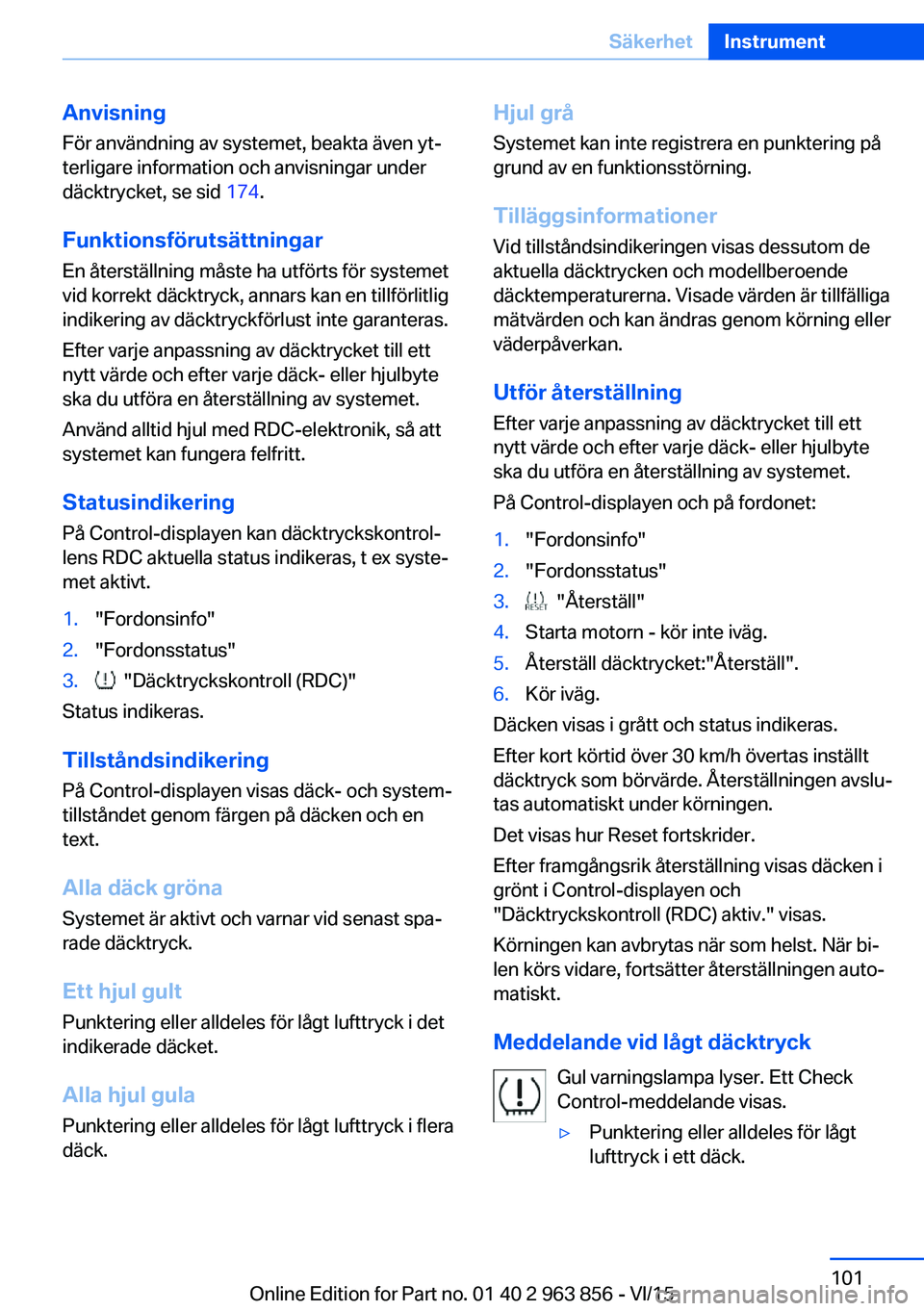 BMW 2 SERIES COUPE 2016 InstruktionsbÖcker (in Swedish) Anvisning
För användning av systemet, beakta även yt‐
terligare information och anvisningar under
däcktrycket, se sid 174.
Funktionsförutsättningar En återställning måste ha utförts för BMW 2 SERIES COUPE 2016 InstruktionsbÖcker (in Swedish) Anvisning
För användning av systemet, beakta även yt‐
terligare information och anvisningar under
däcktrycket, se sid 174.
Funktionsförutsättningar En återställning måste ha utförts för