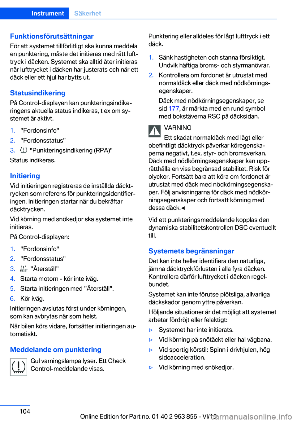 BMW 2 SERIES COUPE 2016 InstruktionsbÖcker (in Swedish) FunktionsförutsättningarFör att systemet tillförlitligt ska kunna meddela
en punktering, måste det initieras med rätt luft‐
tryck i däcken. Systemet ska alltid åter initieras
när lufttrycke BMW 2 SERIES COUPE 2016 InstruktionsbÖcker (in Swedish) FunktionsförutsättningarFör att systemet tillförlitligt ska kunna meddela
en punktering, måste det initieras med rätt luft‐
tryck i däcken. Systemet ska alltid åter initieras
när lufttrycke