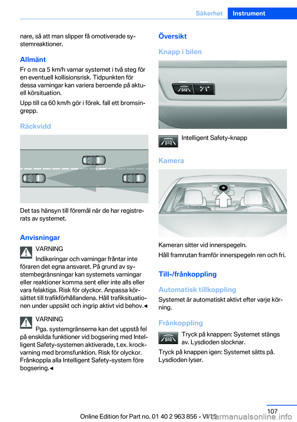 BMW 2 SERIES COUPE 2016 InstruktionsbÖcker (in Swedish) nare, så att man slipper få omotiverade sy‐
stemreaktioner.
Allmänt
Fr o m ca 5 km/h varnar systemet i två steg för
en eventuell kollisionsrisk. Tidpunkten för
dessa varningar kan variera bero BMW 2 SERIES COUPE 2016 InstruktionsbÖcker (in Swedish) nare, så att man slipper få omotiverade sy‐
stemreaktioner.
Allmänt
Fr o m ca 5 km/h varnar systemet i två steg för
en eventuell kollisionsrisk. Tidpunkten för
dessa varningar kan variera bero