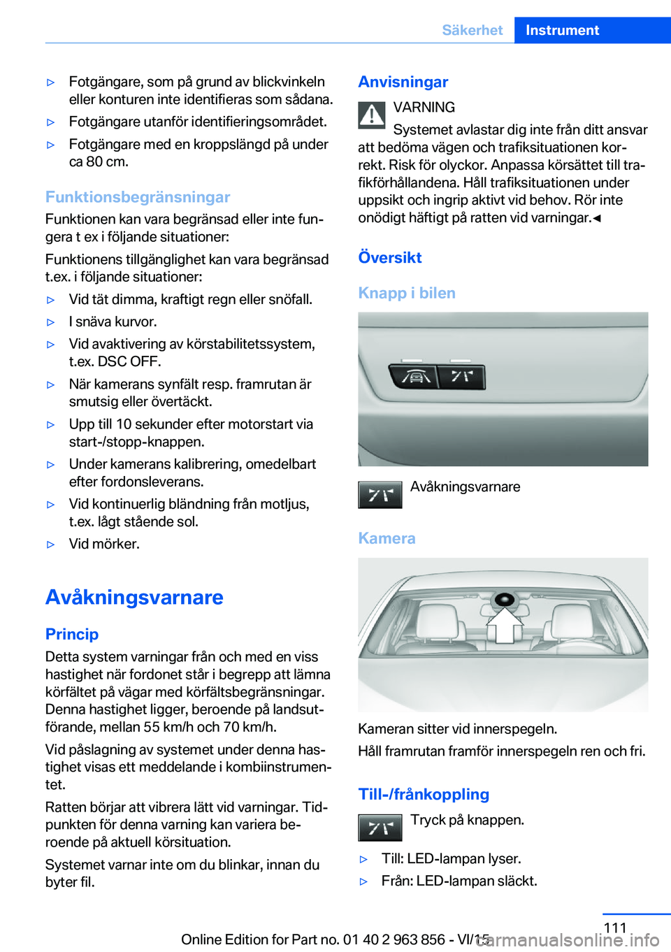 BMW 2 SERIES COUPE 2016 InstruktionsbÖcker (in Swedish) ▷Fotgängare, som på grund av blickvinkeln
eller konturen inte identifieras som sådana.▷Fotgängare utanför identifieringsområdet.▷Fotgängare med en kroppslängd på under
ca 80 cm.
Funktio BMW 2 SERIES COUPE 2016 InstruktionsbÖcker (in Swedish) ▷Fotgängare, som på grund av blickvinkeln
eller konturen inte identifieras som sådana.▷Fotgängare utanför identifieringsområdet.▷Fotgängare med en kroppslängd på under
ca 80 cm.
Funktio