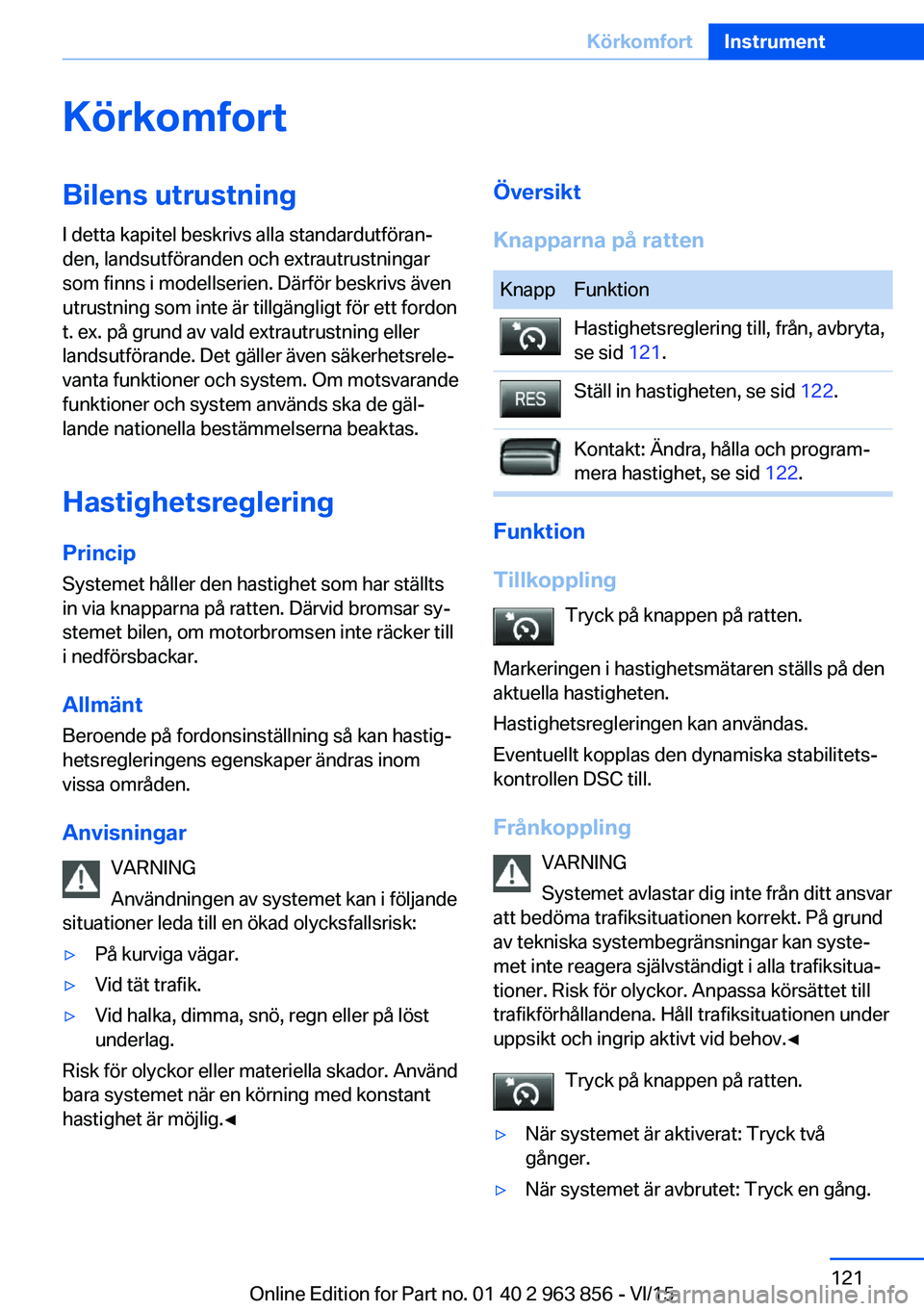 BMW 2 SERIES COUPE 2016 InstruktionsbÖcker (in Swedish) KörkomfortBilens utrustning
I detta kapitel beskrivs alla standardutföran‐
den, landsutföranden och extrautrustningar
som finns i modellserien. Därför beskrivs även
utrustning som inte är til BMW 2 SERIES COUPE 2016 InstruktionsbÖcker (in Swedish) KörkomfortBilens utrustning
I detta kapitel beskrivs alla standardutföran‐
den, landsutföranden och extrautrustningar
som finns i modellserien. Därför beskrivs även
utrustning som inte är til