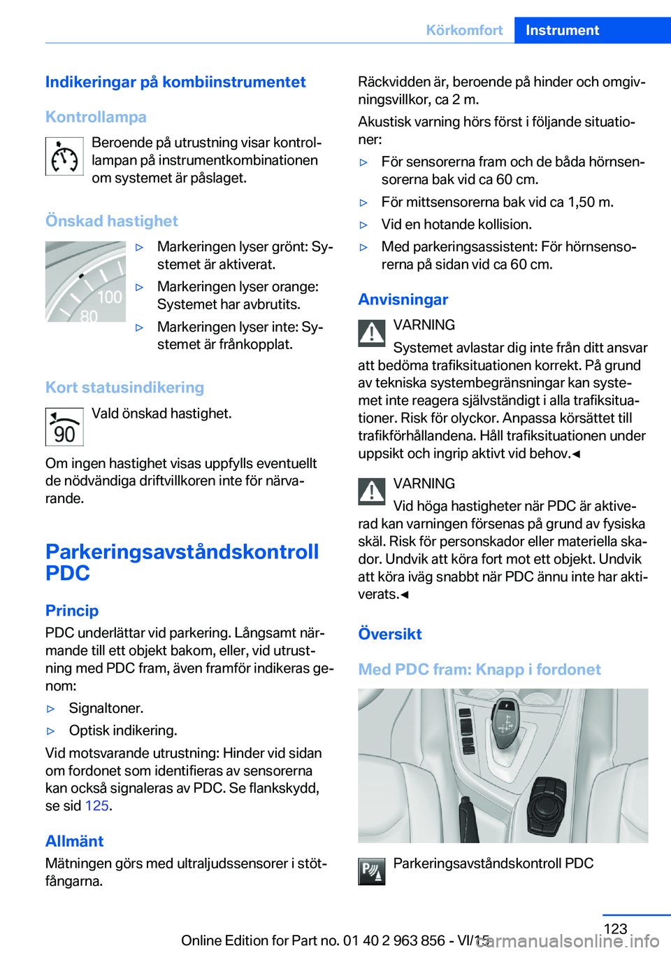 BMW 2 SERIES COUPE 2016 InstruktionsbÖcker (in Swedish) Indikeringar på kombiinstrumentet
Kontrollampa Beroende på utrustning visar kontrol‐
lampan på instrumentkombinationen
om systemet är påslaget.
Önskad hastighet▷Markeringen lyser grönt: Sy BMW 2 SERIES COUPE 2016 InstruktionsbÖcker (in Swedish) Indikeringar på kombiinstrumentet
Kontrollampa Beroende på utrustning visar kontrol‐
lampan på instrumentkombinationen
om systemet är påslaget.
Önskad hastighet▷Markeringen lyser grönt: Sy