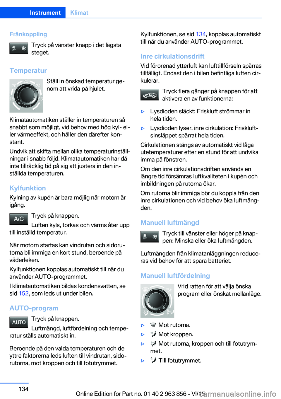 BMW 2 SERIES COUPE 2016  InstruktionsbÖcker (in Swedish) FrånkopplingTryck på vänster knapp i det lägsta
steget.
Temperatur Ställ in önskad temperatur ge‐
nom att vrida på hjulet.
Klimatautomatiken ställer in temperaturen så
snabbt som möjligt, 