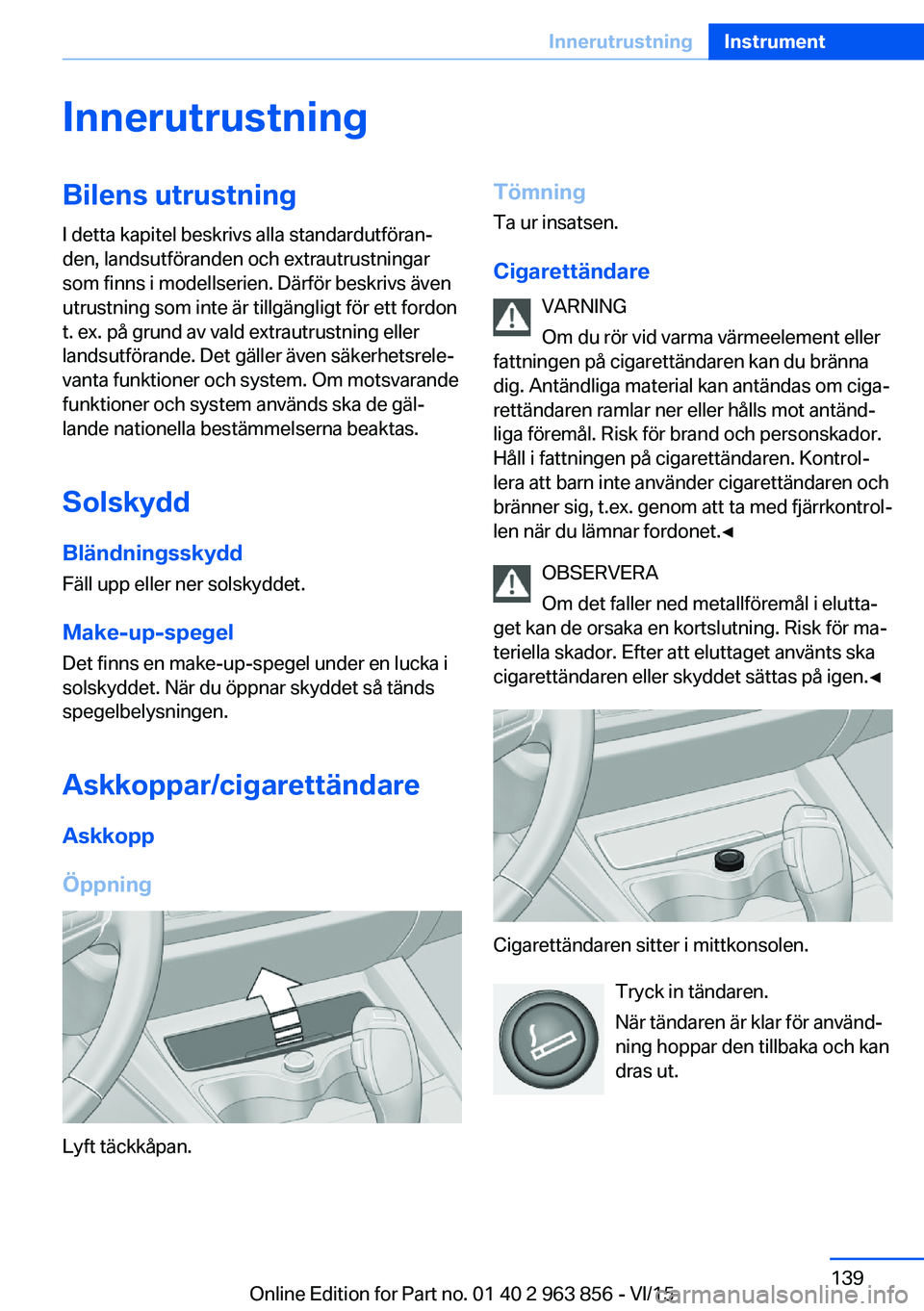 BMW 2 SERIES COUPE 2016  InstruktionsbÖcker (in Swedish) InnerutrustningBilens utrustning
I detta kapitel beskrivs alla standardutföran‐
den, landsutföranden och extrautrustningar
som finns i modellserien. Därför beskrivs även
utrustning som inte är