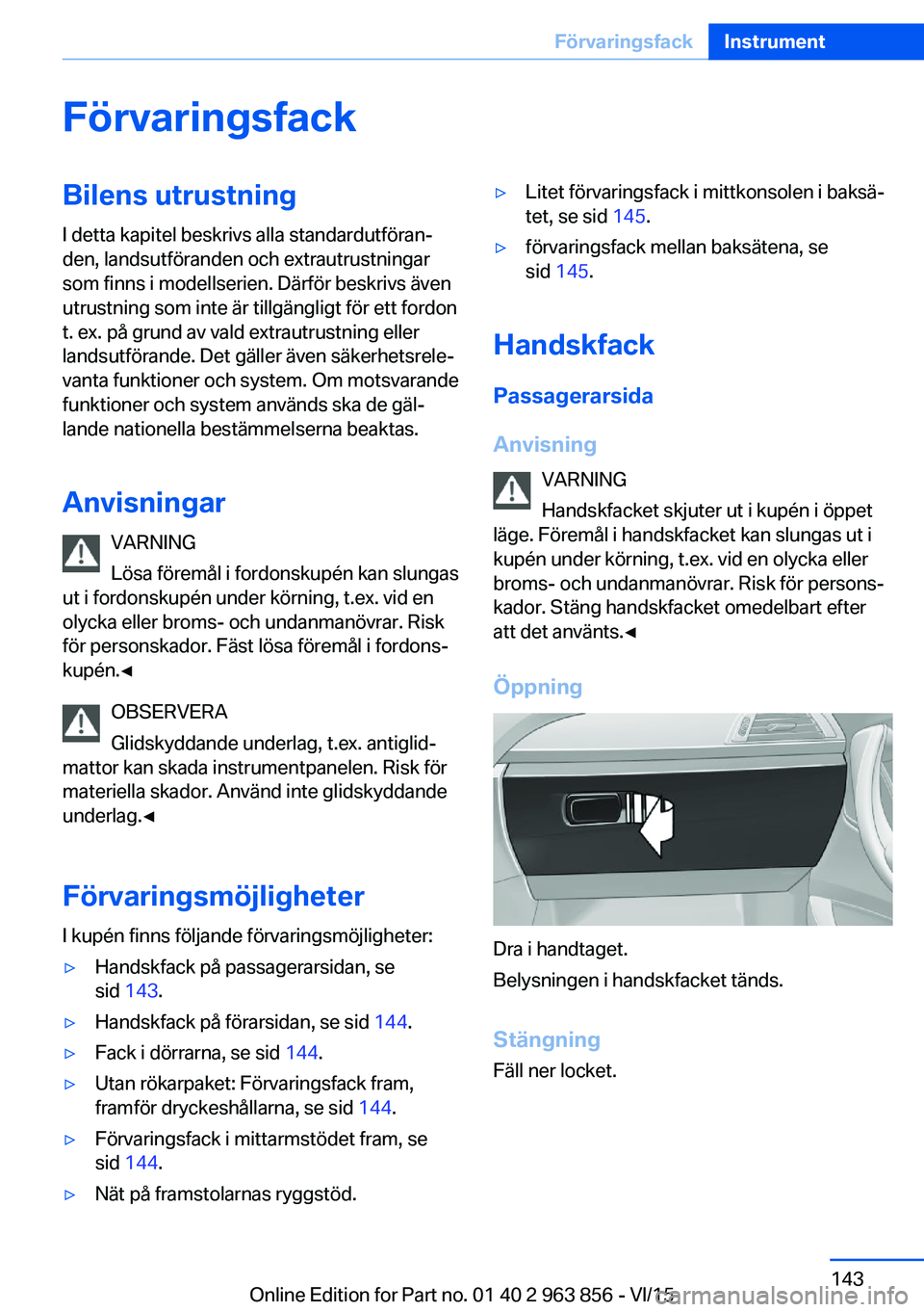 BMW 2 SERIES COUPE 2016  InstruktionsbÖcker (in Swedish) FörvaringsfackBilens utrustningI detta kapitel beskrivs alla standardutföran‐
den, landsutföranden och extrautrustningar
som finns i modellserien. Därför beskrivs även
utrustning som inte är 