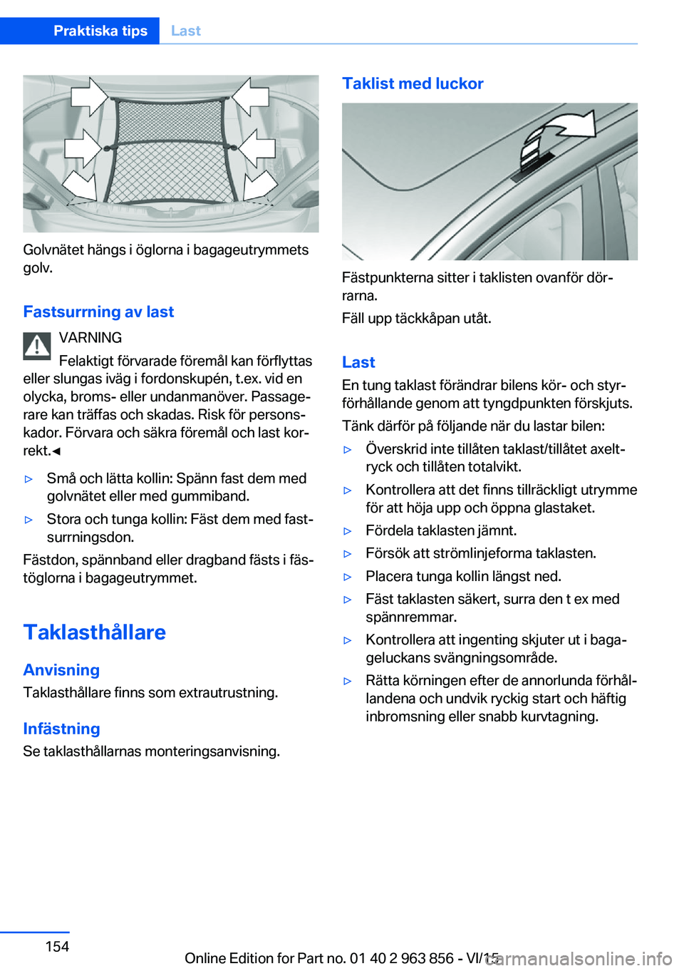 BMW 2 SERIES COUPE 2016 InstruktionsbÖcker (in Swedish) Golvnätet hängs i öglorna i bagageutrymmets
golv.
Fastsurrning av last VARNING
Felaktigt förvarade föremål kan förflyttas
eller slungas iväg i fordonskupén, t.ex. vid en
olycka, broms- eller BMW 2 SERIES COUPE 2016 InstruktionsbÖcker (in Swedish) Golvnätet hängs i öglorna i bagageutrymmets
golv.
Fastsurrning av last VARNING
Felaktigt förvarade föremål kan förflyttas
eller slungas iväg i fordonskupén, t.ex. vid en
olycka, broms- eller