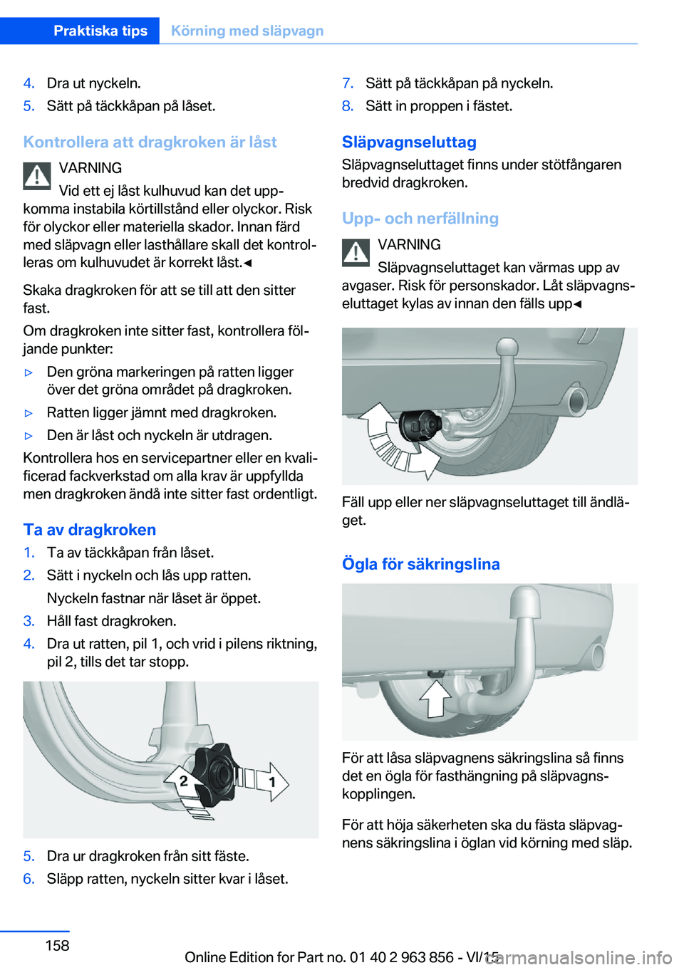 BMW 2 SERIES COUPE 2016 InstruktionsbÖcker (in Swedish) 4.Dra ut nyckeln.5.Sätt på täckkåpan på låset.
Kontrollera att dragkroken är låstVARNING
Vid ett ej låst kulhuvud kan det upp‐
komma instabila körtillstånd eller olyckor. Risk
för olycko BMW 2 SERIES COUPE 2016 InstruktionsbÖcker (in Swedish) 4.Dra ut nyckeln.5.Sätt på täckkåpan på låset.
Kontrollera att dragkroken är låstVARNING
Vid ett ej låst kulhuvud kan det upp‐
komma instabila körtillstånd eller olyckor. Risk
för olycko