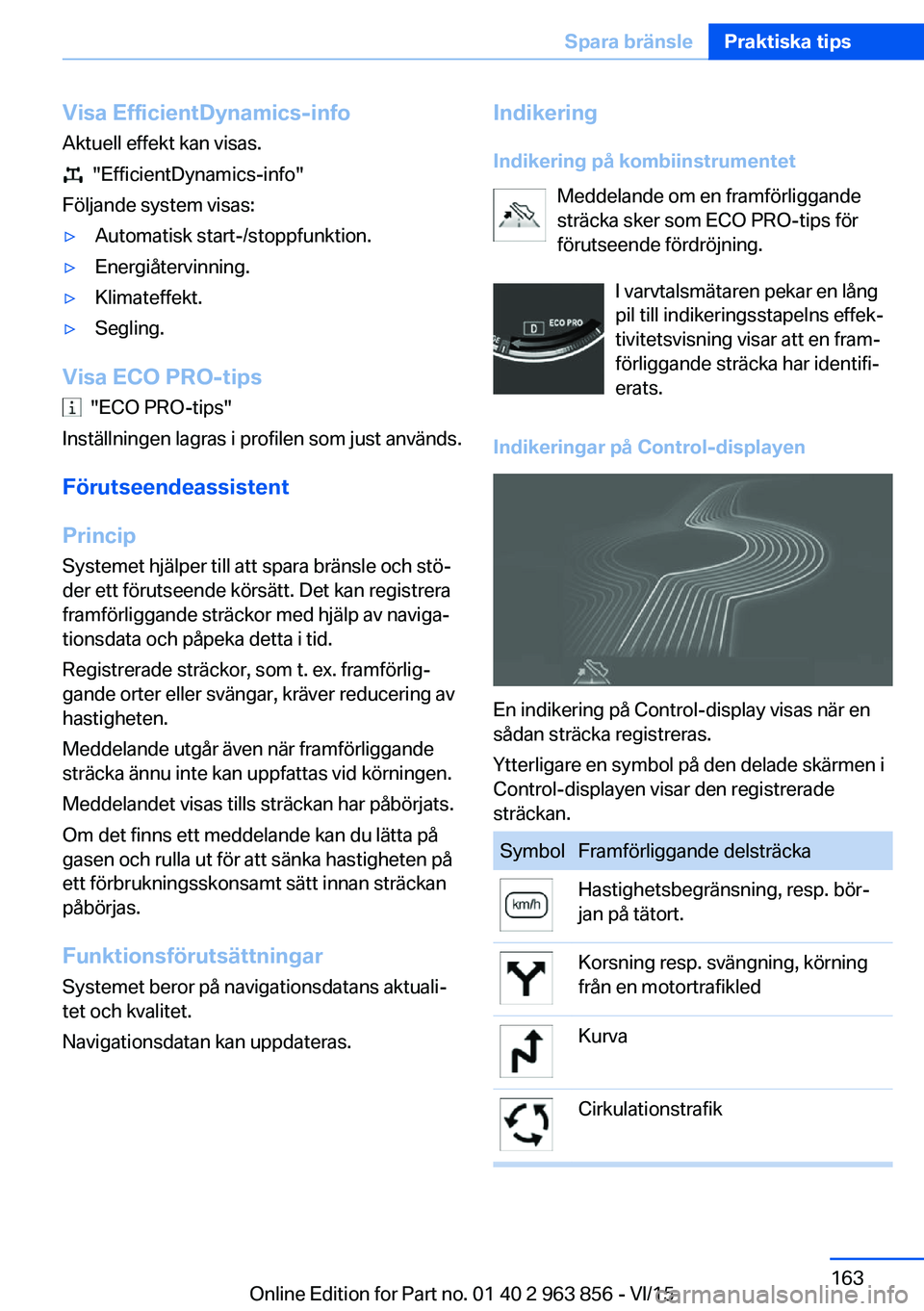 BMW 2 SERIES COUPE 2016 InstruktionsbÖcker (in Swedish) Visa EfficientDynamics-info
Aktuell effekt kan visas.
"EfficientDynamics-info"
Följande system visas:
▷Automatisk start-/stoppfunktion.▷Energiåtervinning.▷Klimateffekt.▷Segling.
Vi BMW 2 SERIES COUPE 2016 InstruktionsbÖcker (in Swedish) Visa EfficientDynamics-info
Aktuell effekt kan visas.
"EfficientDynamics-info"
Följande system visas:
▷Automatisk start-/stoppfunktion.▷Energiåtervinning.▷Klimateffekt.▷Segling.
Vi