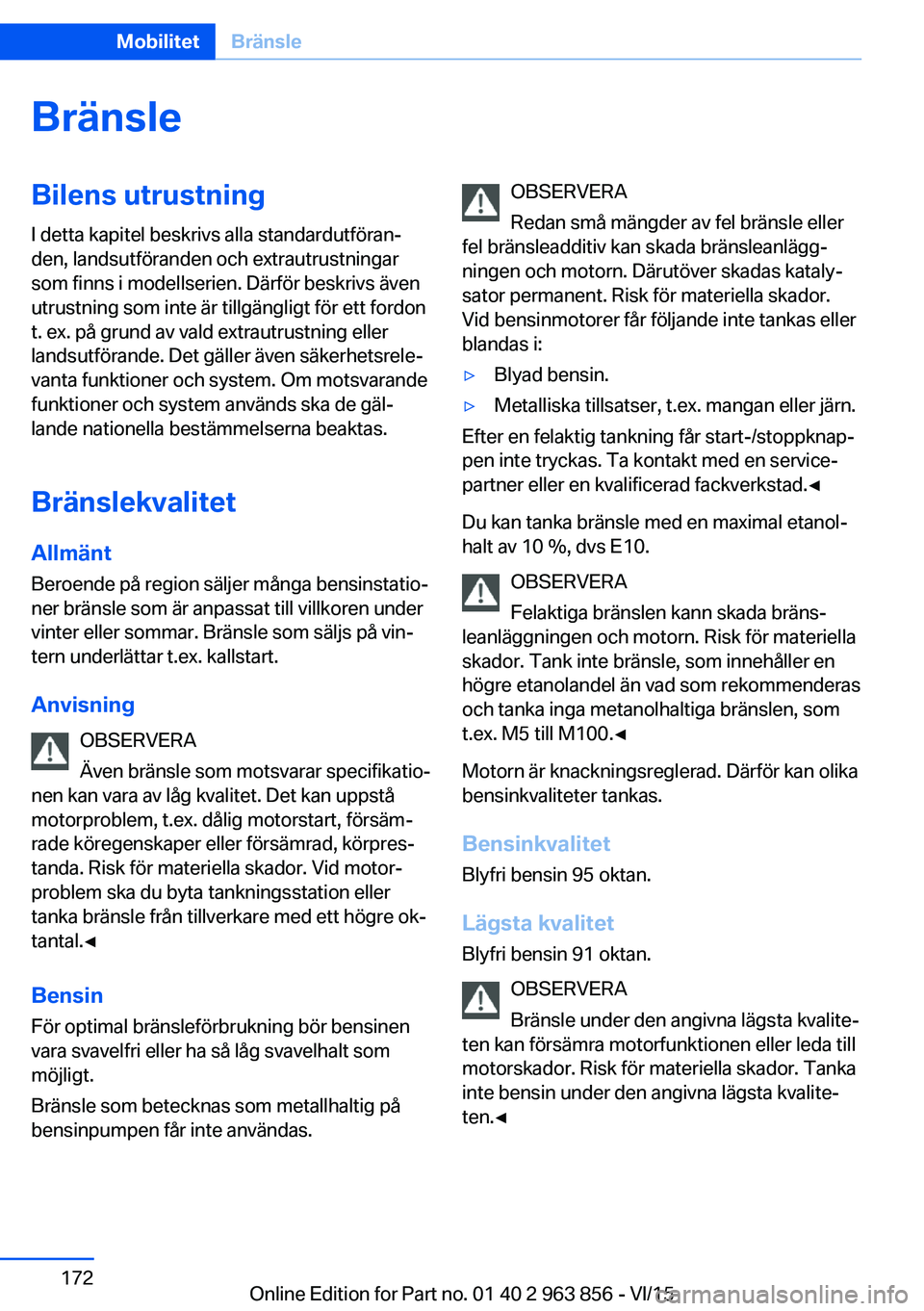 BMW 2 SERIES COUPE 2016 InstruktionsbÖcker (in Swedish) BränsleBilens utrustning
I detta kapitel beskrivs alla standardutföran‐
den, landsutföranden och extrautrustningar
som finns i modellserien. Därför beskrivs även
utrustning som inte är tillg BMW 2 SERIES COUPE 2016 InstruktionsbÖcker (in Swedish) BränsleBilens utrustning
I detta kapitel beskrivs alla standardutföran‐
den, landsutföranden och extrautrustningar
som finns i modellserien. Därför beskrivs även
utrustning som inte är tillg