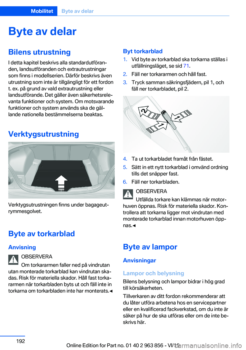 BMW 2 SERIES COUPE 2016  InstruktionsbÖcker (in Swedish) Byte av delarBilens utrustning
I detta kapitel beskrivs alla standardutföran‐
den, landsutföranden och extrautrustningar
som finns i modellserien. Därför beskrivs även
utrustning som inte är t