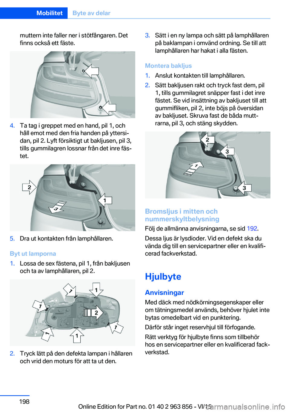 BMW 2 SERIES COUPE 2016  InstruktionsbÖcker (in Swedish) muttern inte faller ner i stötfångaren. Det
finns också ett fäste.4.Ta tag i greppet med en hand, pil 1, och
håll emot med den fria handen på yttersi‐
dan, pil 2. Lyft försiktigt ut bakljusen