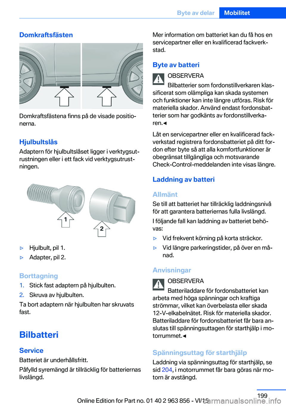 BMW 2 SERIES COUPE 2016  InstruktionsbÖcker (in Swedish) Domkraftsfästen
Domkraftsfästena finns på de visade positio‐
nerna.
Hjulbultslås Adaptern för hjulbultslåset ligger i verktygsut‐
rustningen eller i ett fack vid verktygsutrust‐
ningen.
