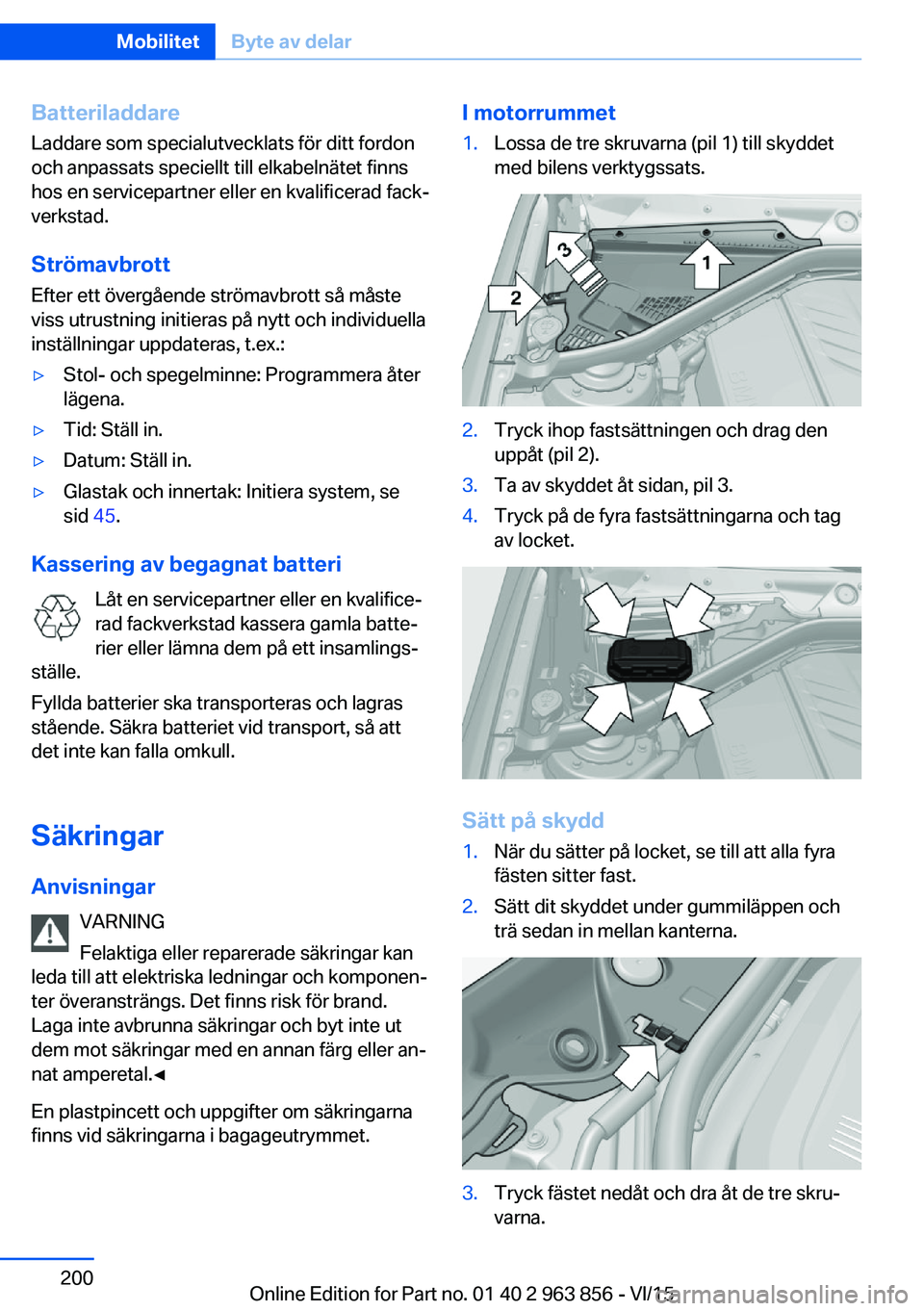 BMW 2 SERIES COUPE 2016  InstruktionsbÖcker (in Swedish) Batteriladdare
Laddare som specialutvecklats för ditt fordon
och anpassats speciellt till elkabelnätet finns
hos en servicepartner eller en kvalificerad fack‐
verkstad.
Strömavbrott Efter ett öv