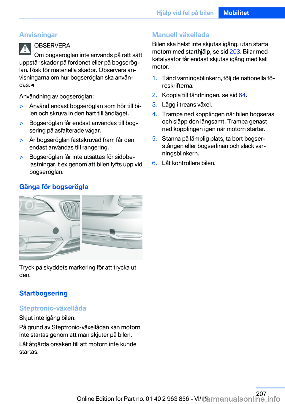 BMW 2 SERIES COUPE 2016  InstruktionsbÖcker (in Swedish) AnvisningarOBSERVERA
Om bogseröglan inte används på rätt sätt
uppstår skador på fordonet eller på bogserög‐
lan. Risk för materiella skador. Observera an‐
visningarna om hur bogseröglan