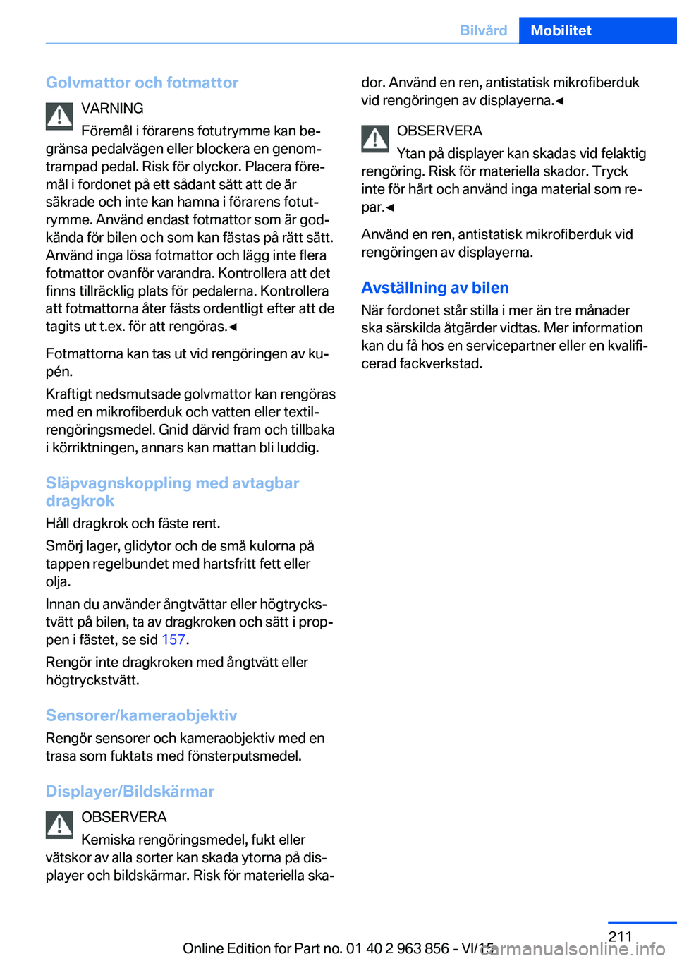 BMW 2 SERIES COUPE 2016  InstruktionsbÖcker (in Swedish) Golvmattor och fotmattorVARNING
Föremål i förarens fotutrymme kan be‐
gränsa pedalvägen eller blockera en genom‐
trampad pedal. Risk för olyckor. Placera före‐ mål i fordonet på ett så