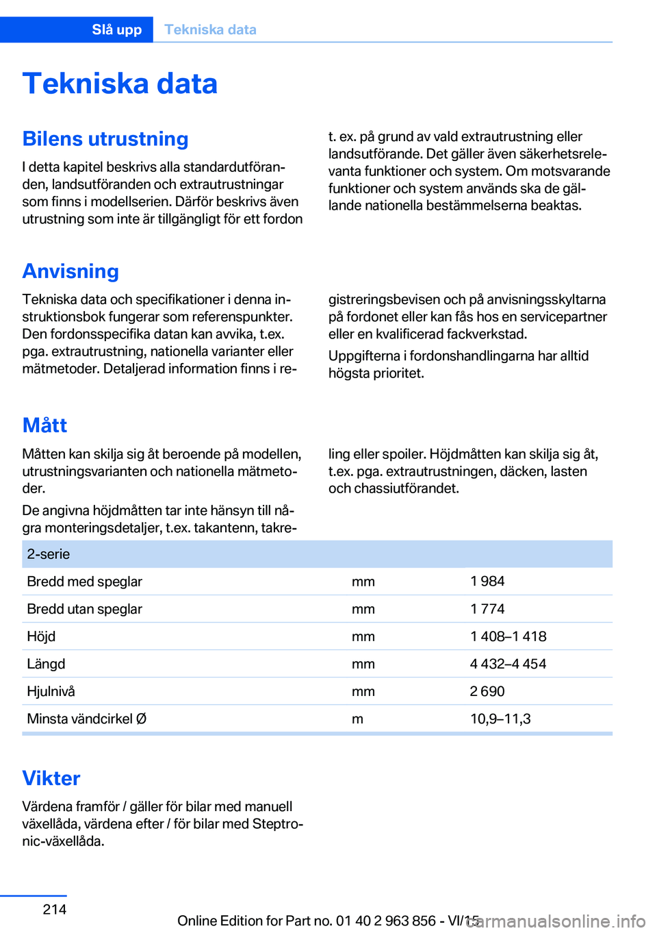 BMW 2 SERIES COUPE 2016  InstruktionsbÖcker (in Swedish) Tekniska dataBilens utrustning
I detta kapitel beskrivs alla standardutföran‐
den, landsutföranden och extrautrustningar
som finns i modellserien. Därför beskrivs även
utrustning som inte är t