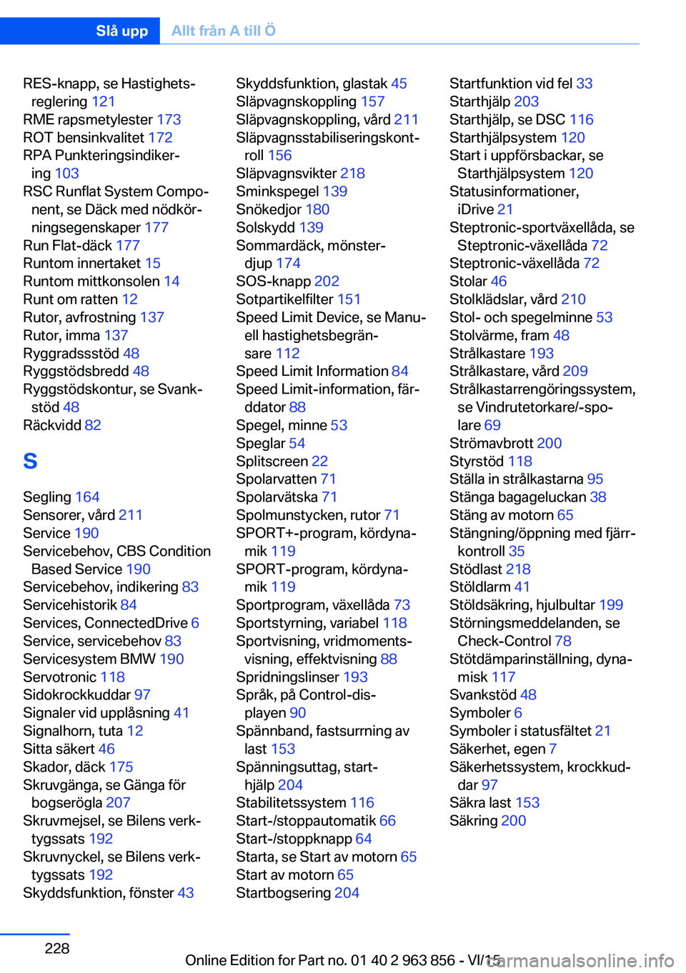 BMW 2 SERIES COUPE 2016  InstruktionsbÖcker (in Swedish) RES-knapp, se Hastighets‐reglering  121 
RME rapsmetylester  173 
ROT bensinkvalitet  172 
RPA Punkteringsindiker‐ ing  103  
RSC Runflat System Compo‐ nent, se Däck med nödkör‐
ningsegensk