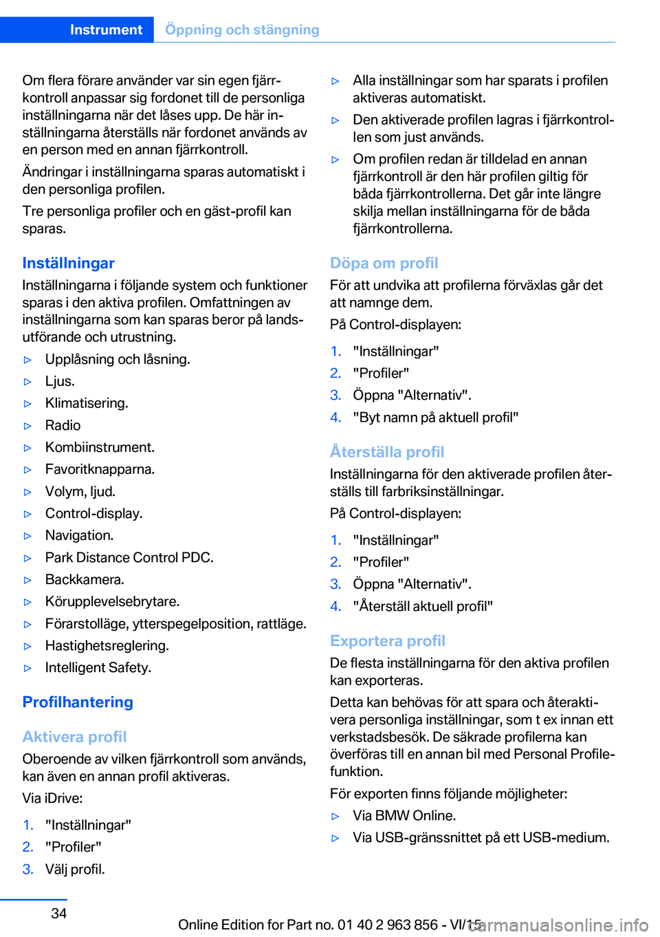 BMW 2 SERIES COUPE 2016 InstruktionsbÖcker (in Swedish) Om flera förare använder var sin egen fjärr‐
kontroll anpassar sig fordonet till de personliga
inställningarna när det låses upp. De här in‐
ställningarna återställs när fordonet använ BMW 2 SERIES COUPE 2016 InstruktionsbÖcker (in Swedish) Om flera förare använder var sin egen fjärr‐
kontroll anpassar sig fordonet till de personliga
inställningarna när det låses upp. De här in‐
ställningarna återställs när fordonet använ