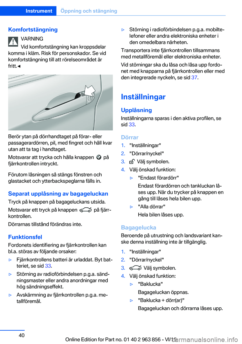 BMW 2 SERIES COUPE 2016 InstruktionsbÖcker (in Swedish) KomfortstängningVARNING
Vid komfortstängning kan kroppsdelar
komma i kläm. Risk för personskador. Se vid
komfortstängning till att rörelseområdet är
fritt.◀
Berör ytan på dörrhandtaget p BMW 2 SERIES COUPE 2016 InstruktionsbÖcker (in Swedish) KomfortstängningVARNING
Vid komfortstängning kan kroppsdelar
komma i kläm. Risk för personskador. Se vid
komfortstängning till att rörelseområdet är
fritt.◀
Berör ytan på dörrhandtaget p